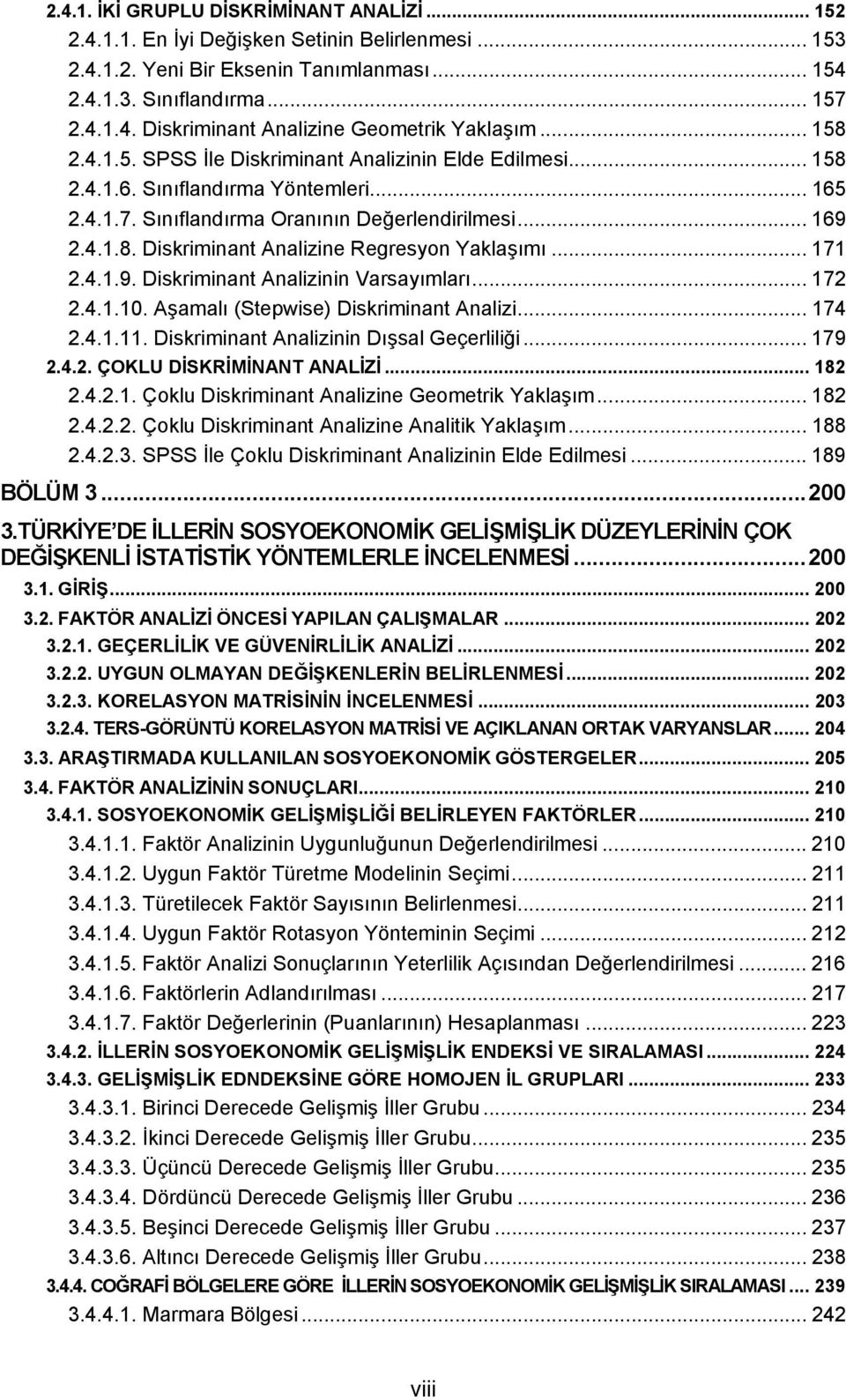 .. 7.4..9. Diskriminant Analizinin Varsayımları... 7.4..0. Aşamalı (Stepwise) Diskriminant Analizi... 74.4... Diskriminant Analizinin Dışsal Geçerliliği... 79.4.. ÇOKLU DİSKRİMİNANT ANALİZİ....4... Çoklu Diskriminant Analizine Geometrik Yaklaşım.