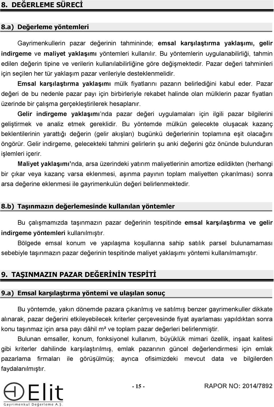 Pazar değeri tahminleri için seçilen her tür yaklaşım pazar verileriyle desteklenmelidir. Emsal karşılaştırma yaklaşımı mülk fiyatlarını pazarın belirlediğini kabul eder.