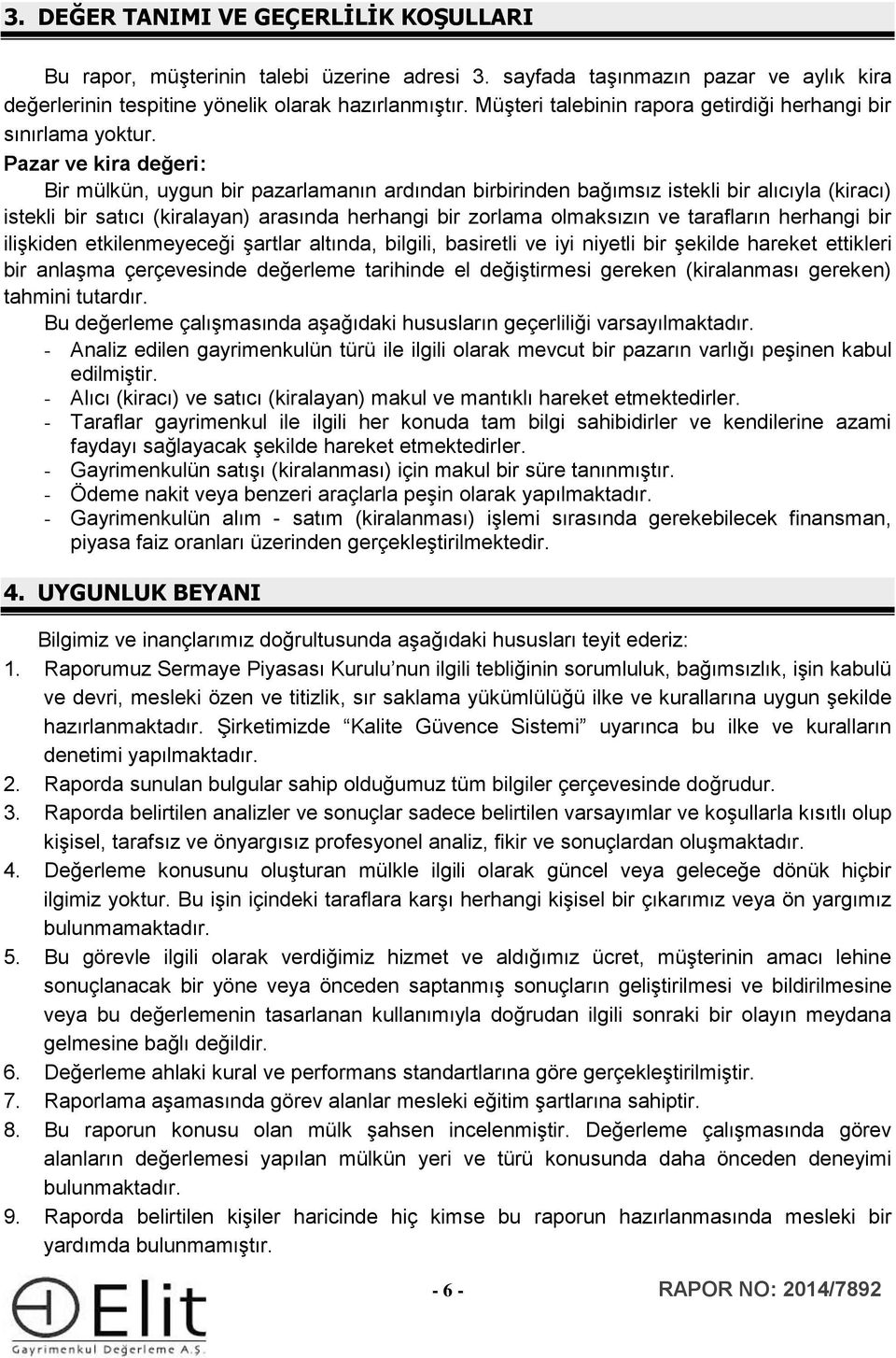 Pazar ve kira değeri: Bir mülkün, uygun bir pazarlamanın ardından birbirinden bağımsız istekli bir alıcıyla (kiracı) istekli bir satıcı (kiralayan) arasında herhangi bir zrlama lmaksızın ve