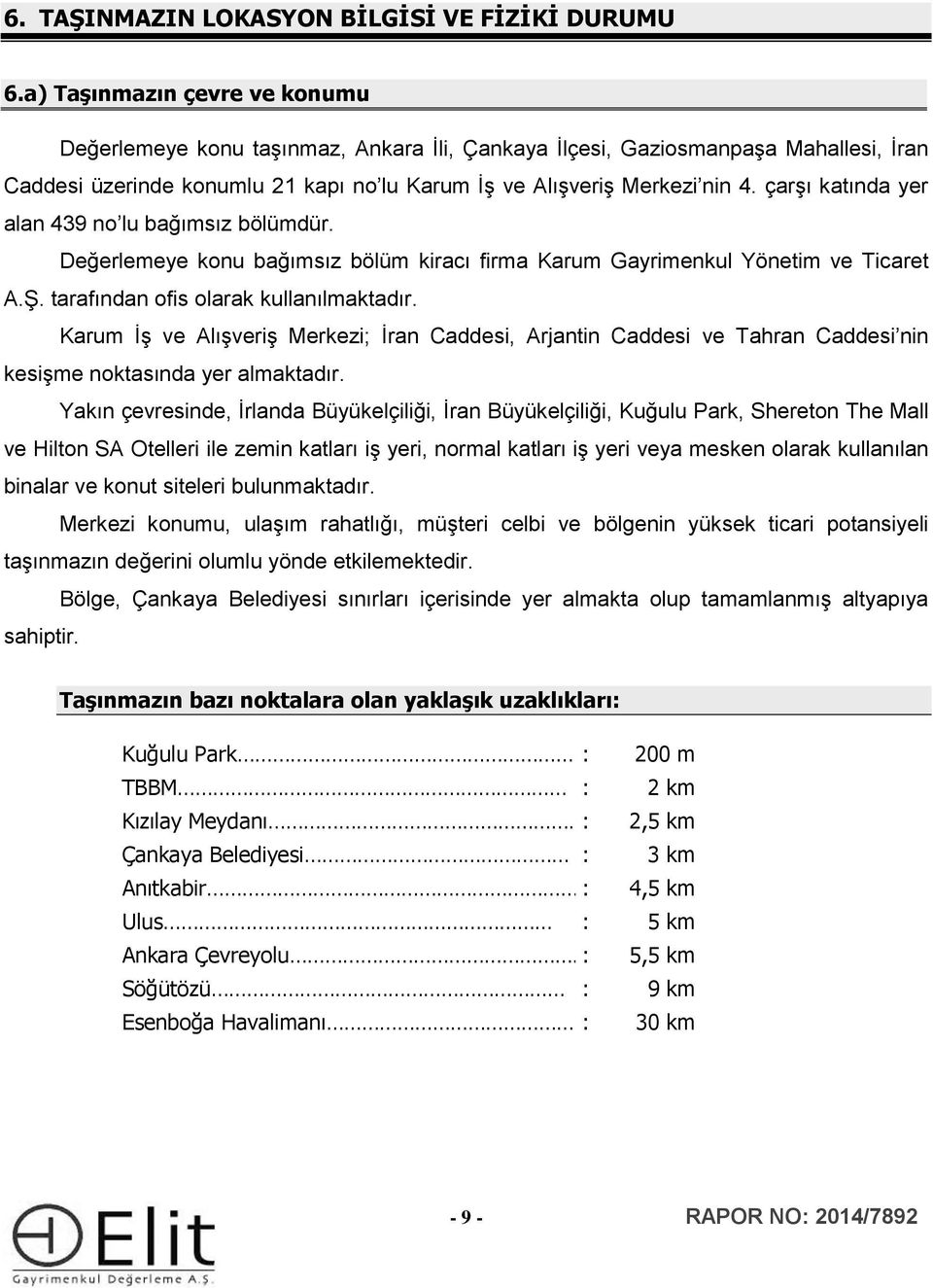 çarşı katında yer alan 439 n lu bağımsız bölümdür. Değerlemeye knu bağımsız bölüm kiracı firma Karum Gayrimenkul Yönetim ve Ticaret A.Ş. tarafından fis larak kullanılmaktadır.