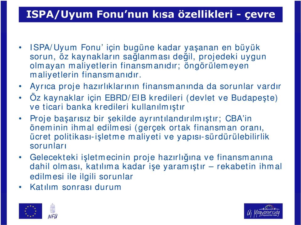 Ayrıca proje hazırlıklarının finansmanında da sorunlar vardır Öz kaynaklar için EBRD/EIB kredileri (devlet ve Budapeşte) ve ticari banka kredileri kullanılmıştır Proje başarısız bir