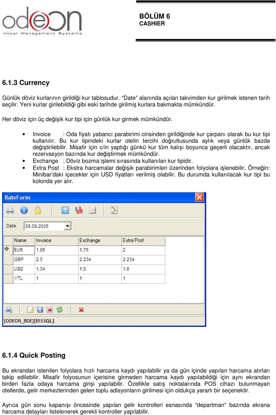 Invoice : Oda fiyatı yabancı parabirimi cinsinden girildiğinde kur çarpanı olarak bu kur tipi kullanılır. Bu kur tipindeki kurlar otelin tercihi doğrultusunda aylık veya günlük bazda değiştirilebilir.