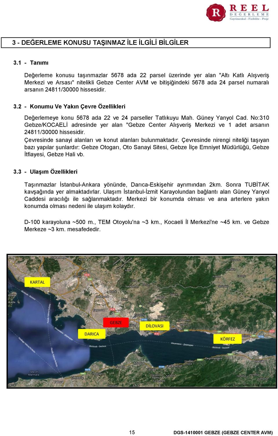 24811/30000 hissesidir. 3.2 - Konumu Ve Yakın Çevre Özellikleri Değerlemeye konu 5678 ada 22 ve 24 parseller Tatlıkuyu Mah. Güney Yanyol Cad.