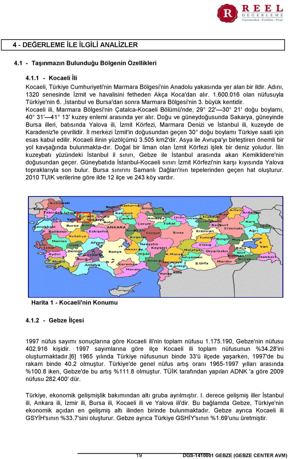 Kocaeli ili, Marmara Bölgesi'nin Çatalca-Kocaeli Bölümü'nde, 29 22' 30 21' doğu boylamı, 40 31' 41 13' kuzey enlemi arasında yer alır.