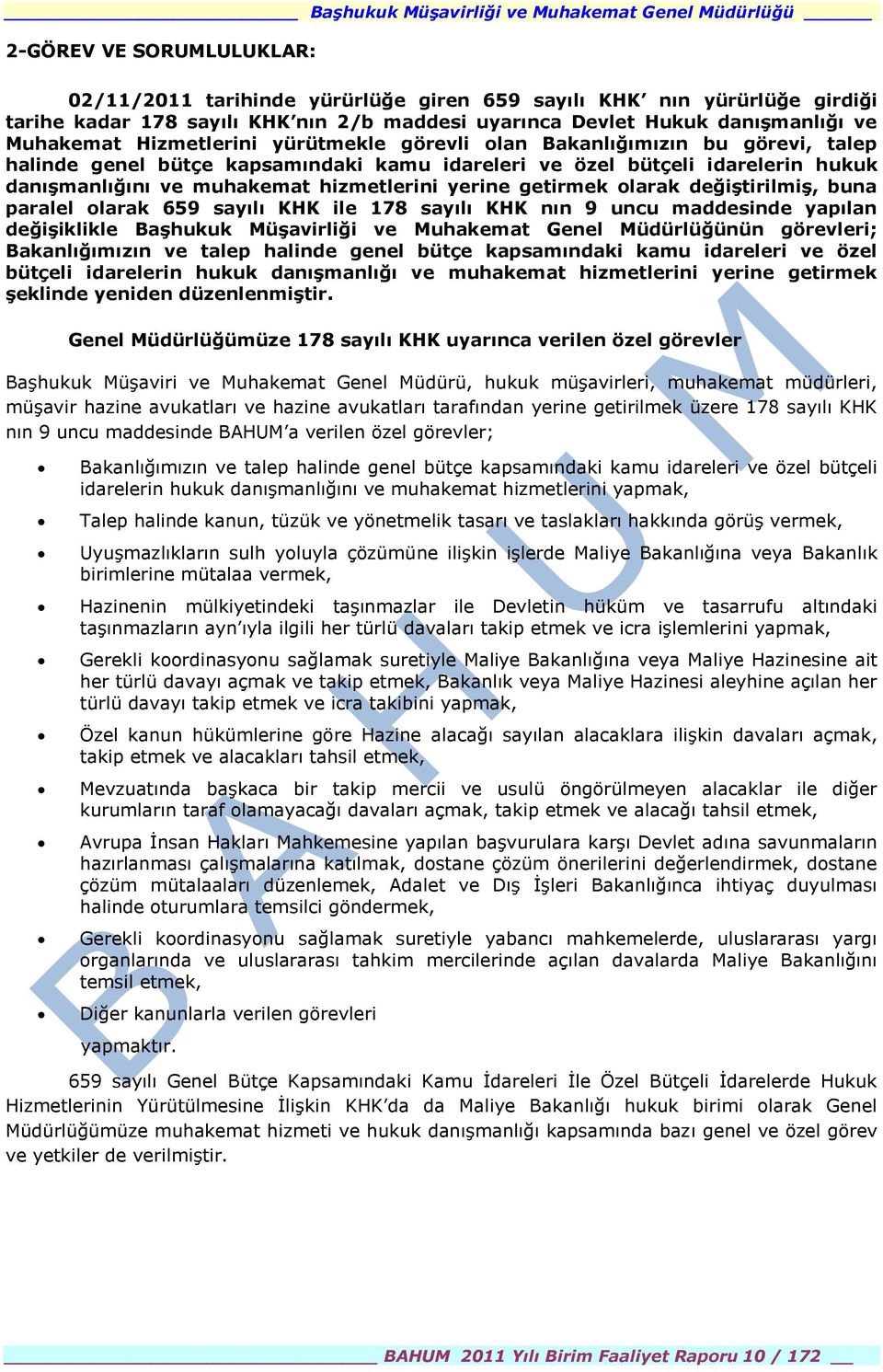 getirmek olarak değiģtirilmiģ, buna paralel olarak 659 sayılı KHK ile 178 sayılı KHK nın 9 uncu maddesinde yapılan değiģiklikle BaĢhukuk MüĢavirliği ve Muhakemat Genel Müdürlüğünün görevleri;