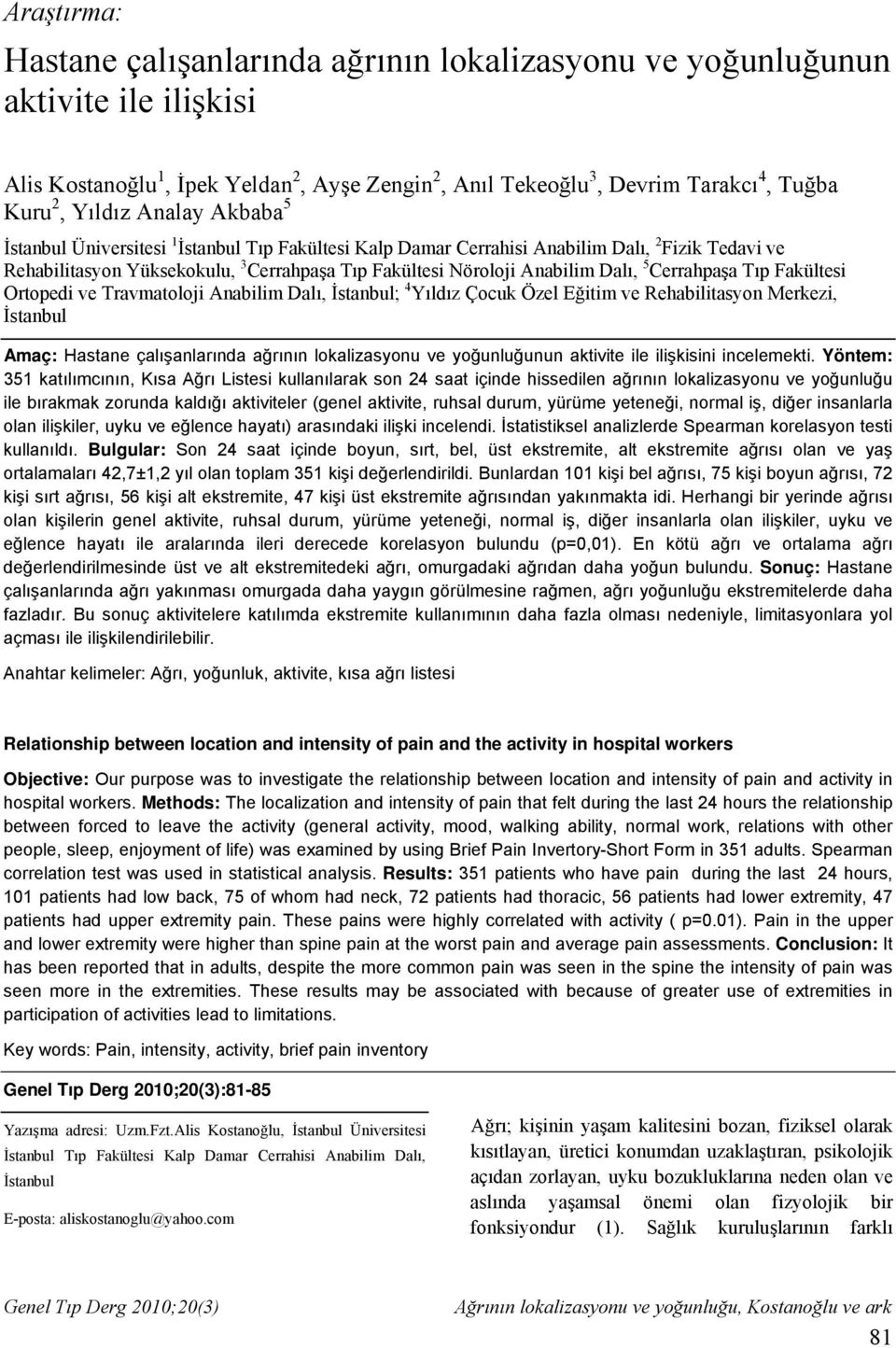 Cerrahpaşa Tıp Fakültesi Ortopedi ve Travmatoloji Anabilim Dalı, İstanbul; 4 Yıldız Çocuk Özel Eğitim ve Rehabilitasyon Merkezi, İstanbul Amaç: Hastane çalışanlarında ağrının lokalizasyonu ve