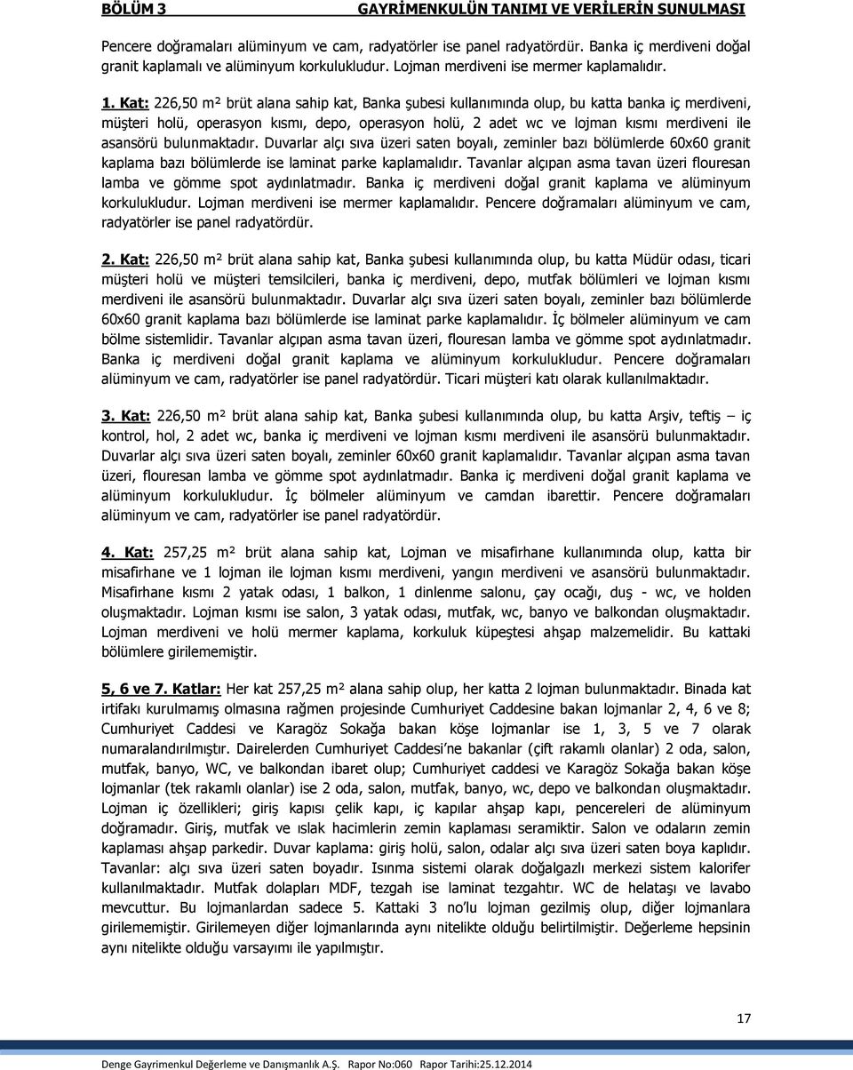 Kat: 226,50 m² brüt alana sahip kat, Banka şubesi kullanımında olup, bu katta banka iç merdiveni, müşteri holü, operasyon kısmı, depo, operasyon holü, 2 adet wc ve lojman kısmı merdiveni ile asansörü