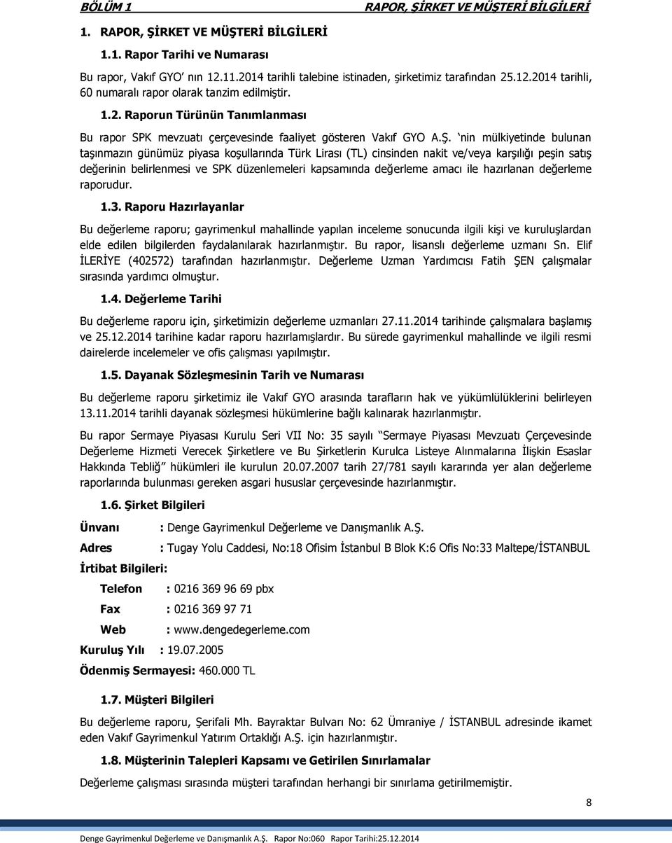 nin mülkiyetinde bulunan taşınmazın günümüz piyasa koşullarında Türk Lirası (TL) cinsinden nakit ve/veya karşılığı peşin satış değerinin belirlenmesi ve SPK düzenlemeleri kapsamında değerleme amacı