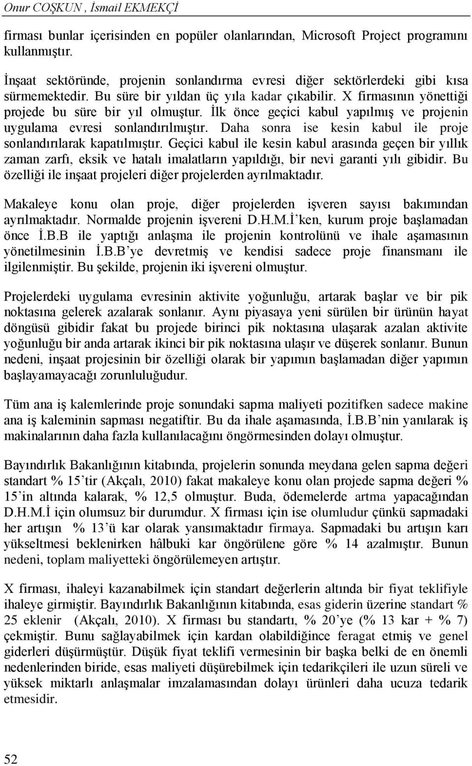 İlk önce geçici kabul yapılmış ve projenin uygulama evresi sonlandırılmıştır. Daha sonra ise kesin kabul ile proje sonlandırılarak kapatılmıştır.