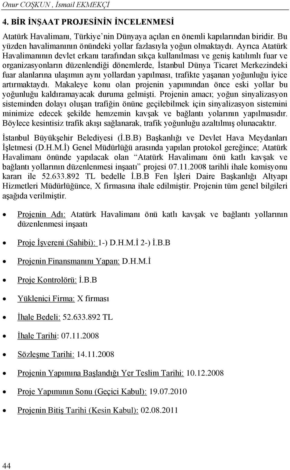 Ayrıca Atatürk Havalimanının devlet erkanı tarafından sıkça kullanılması ve geniş katılımlı fuar ve organizasyonların düzenlendiği dönemlerde, İstanbul Dünya Ticaret Merkezindeki fuar alanlarına