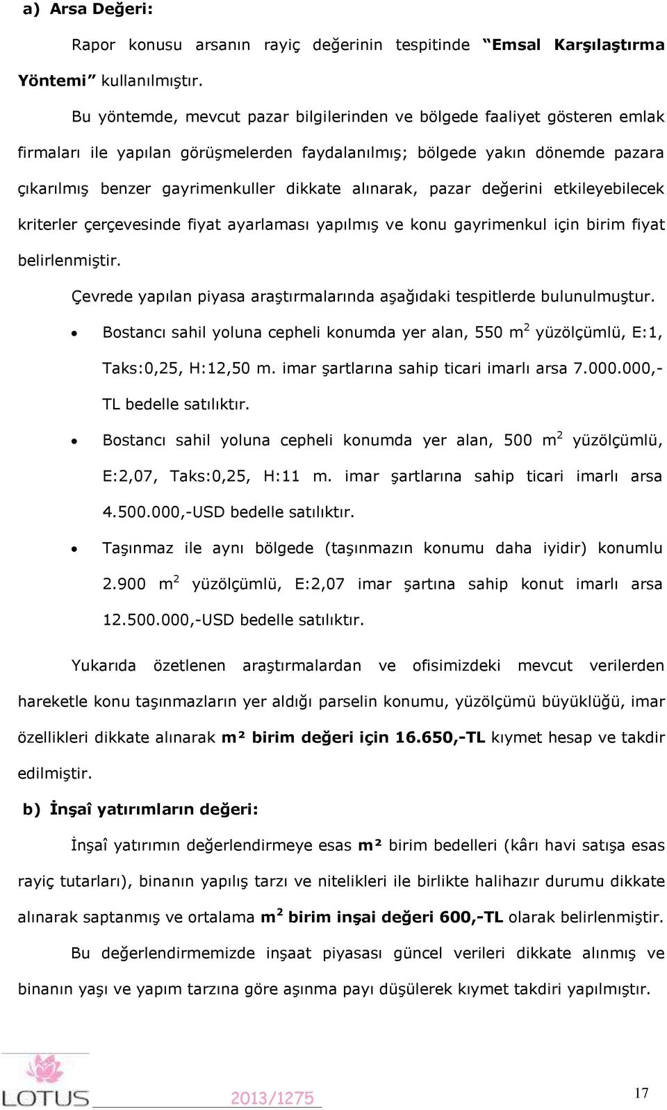 alınarak, pazar değerini etkileyebilecek kriterler çerçevesinde fiyat ayarlaması yapılmış ve konu gayrimenkul için birim fiyat belirlenmiştir.