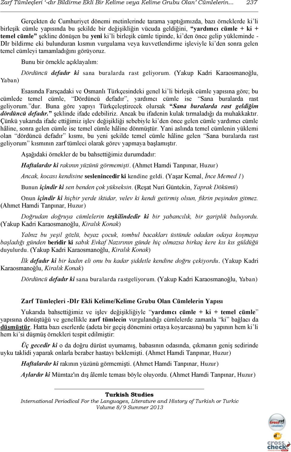 şekline dönüşen bu yeni ki li birleşik cümle tipinde, ki den önce gelip yükleminde - DIr bildirme eki bulunduran kısmın vurgulama veya kuvvetlendirme işleviyle ki den sonra gelen temel cümleyi