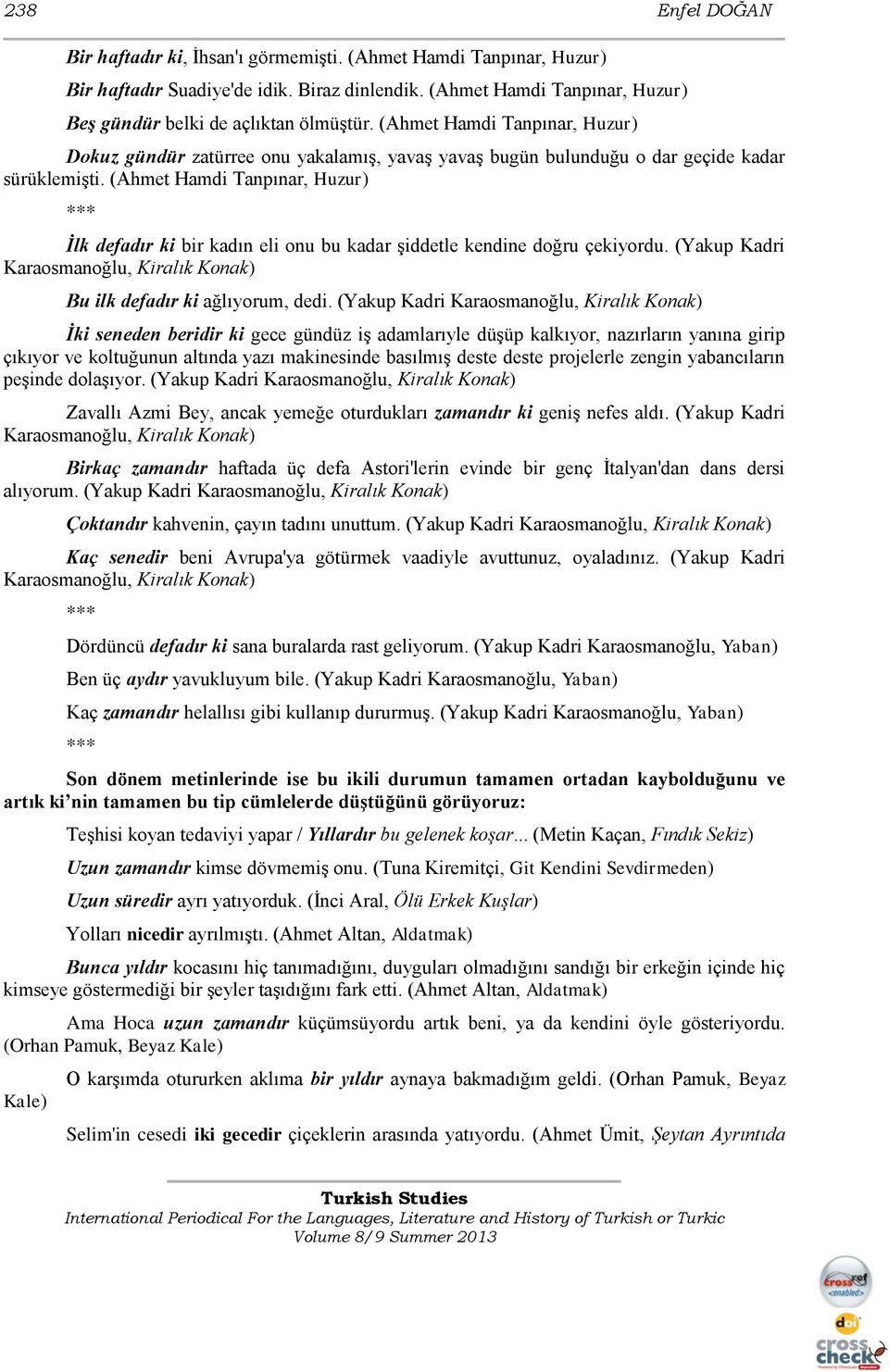 (Ahmet Hamdi Tanpınar, Huzur) *** İlk defadır ki bir kadın eli onu bu kadar şiddetle kendine doğru çekiyordu. (Yakup Kadri Karaosmanoğlu, Kiralık Konak) Bu ilk defadır ki ağlıyorum, dedi.