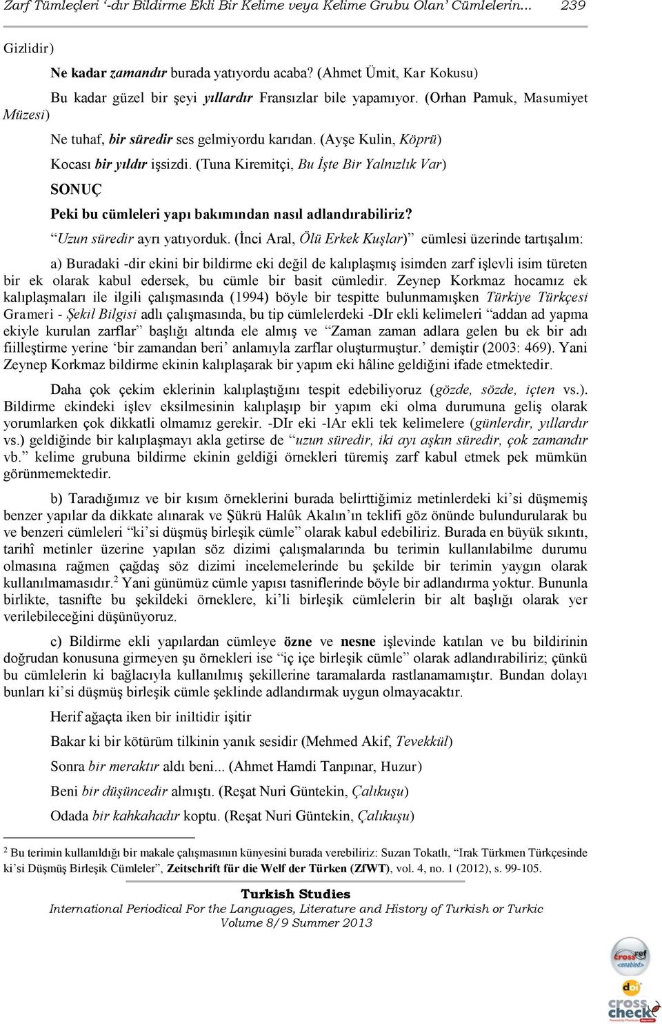 (Ayşe Kulin, Köprü) Kocası bir yıldır işsizdi. (Tuna Kiremitçi, Bu İşte Bir Yalnızlık Var) SONUÇ Peki bu cümleleri yapı bakımından nasıl adlandırabiliriz? Uzun süredir ayrı yatıyorduk.