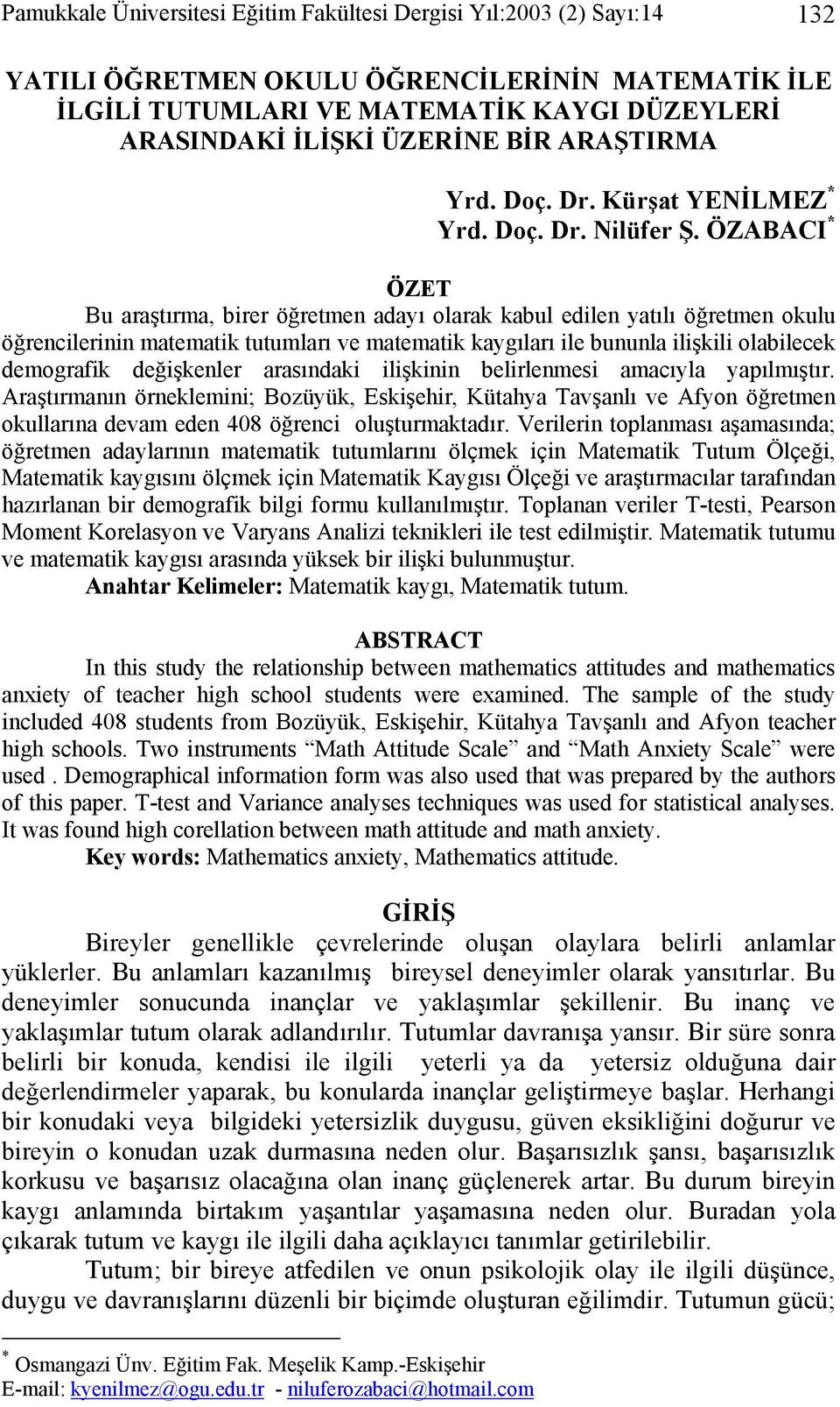 ÖZABACI * ÖZET Bu araştırma, birer öğretmen adayı olarak kabul edilen yatılı öğretmen okulu öğrencilerinin matematik tutumları ve matematik kaygıları ile bununla ilişkili olabilecek demografik