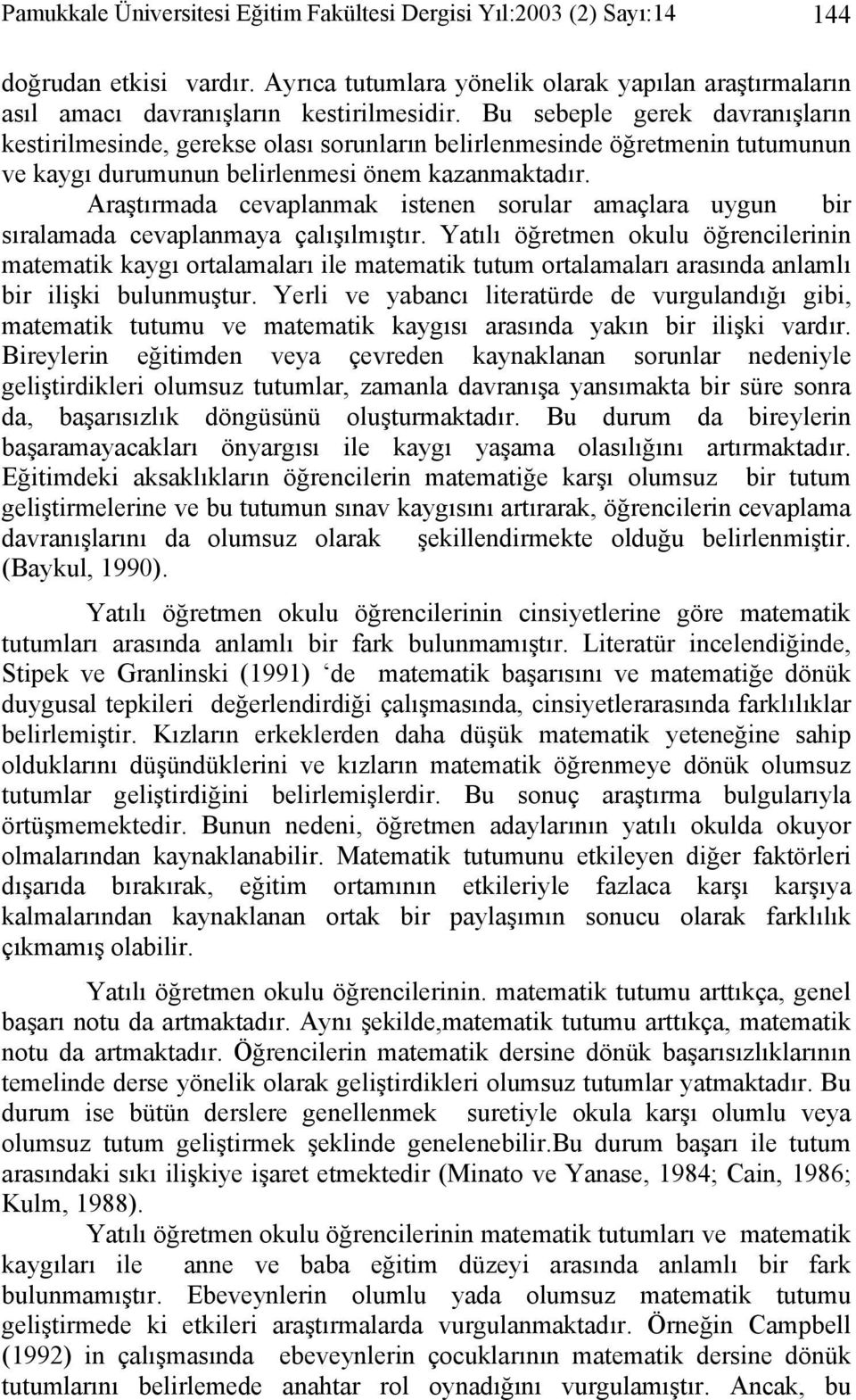 Araştırmada cevaplanmak istenen sorular amaçlara uygun bir sıralamada cevaplanmaya çalışılmıştır.