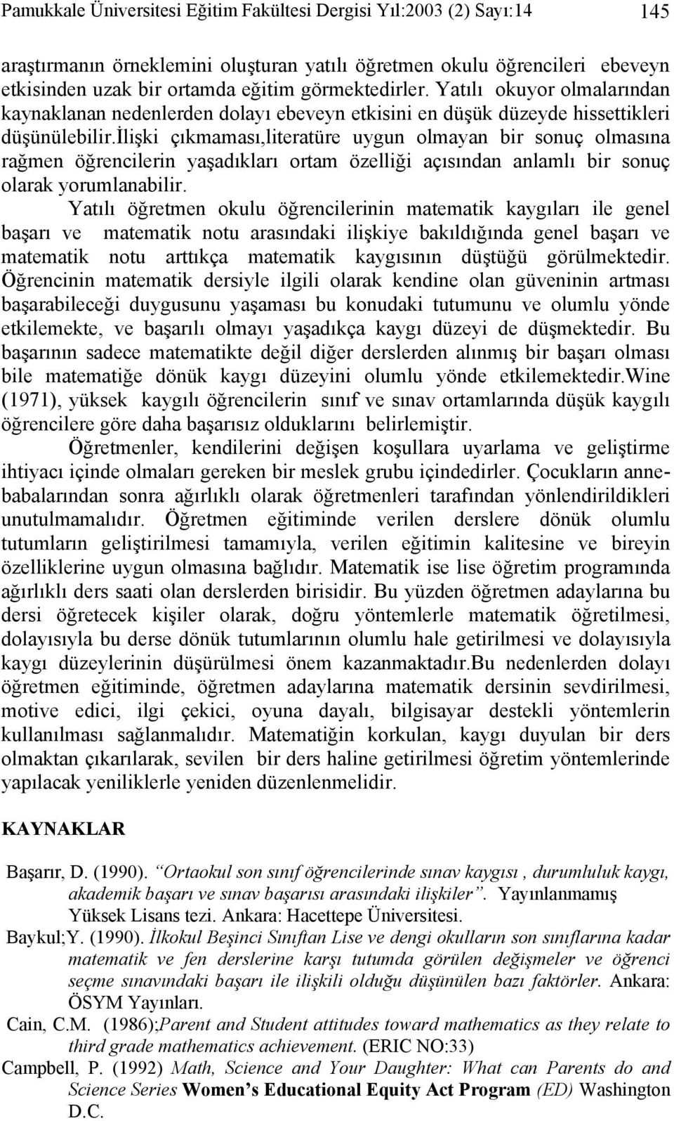 ilişki çıkmaması,literatüre uygun olmayan bir sonuç olmasına rağmen öğrencilerin yaşadıkları ortam özelliği açısından anlamlı bir sonuç olarak yorumlanabilir.