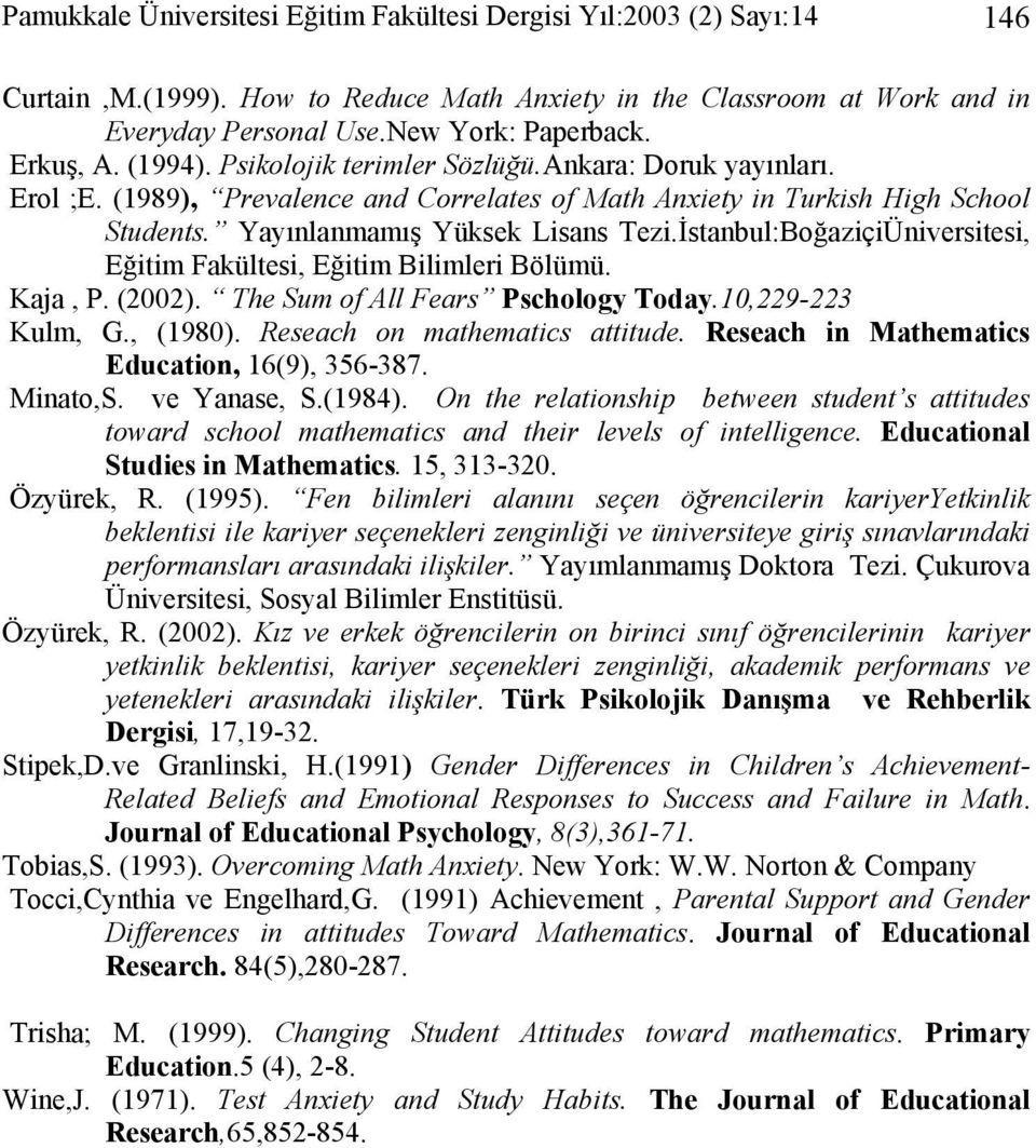 İstanbul:BoğaziçiÜniversitesi, Eğitim Fakültesi, Eğitim Bilimleri Bölümü. Kaja, P. (2002). The Sum of All Fears Pschology Today.10,229-223 Kulm, G., (1980). Reseach on mathematics attitude.