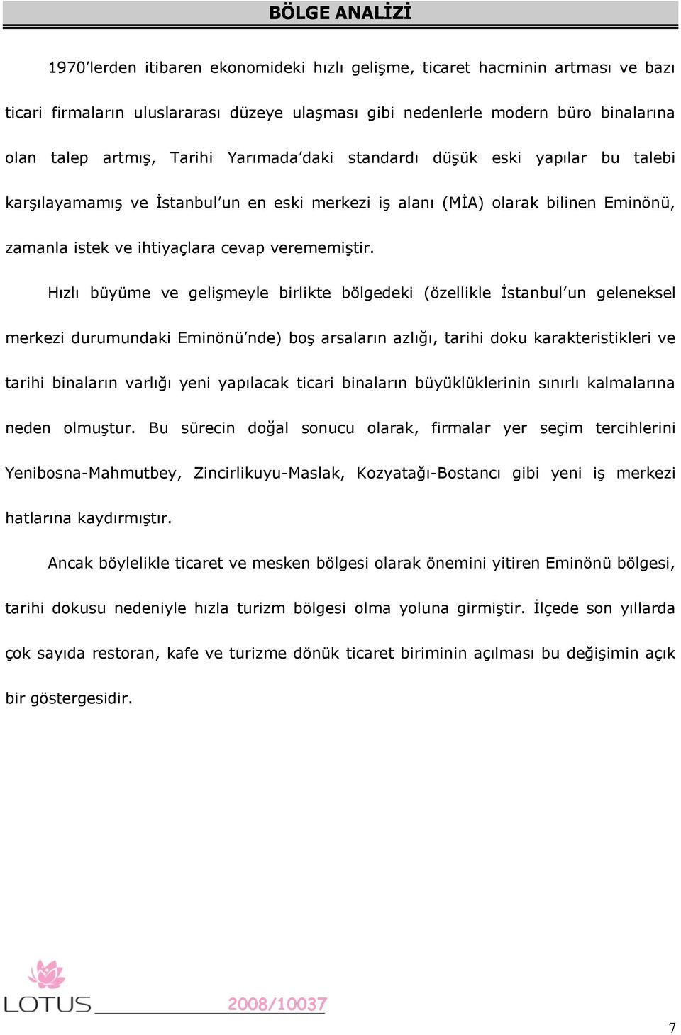 Hızlı büyüme ve gelişmeyle birlikte bölgedeki (özellikle İstanbul un geleneksel merkezi durumundaki Eminönü nde) boş arsaların azlığı, tarihi doku karakteristikleri ve tarihi binaların varlığı yeni