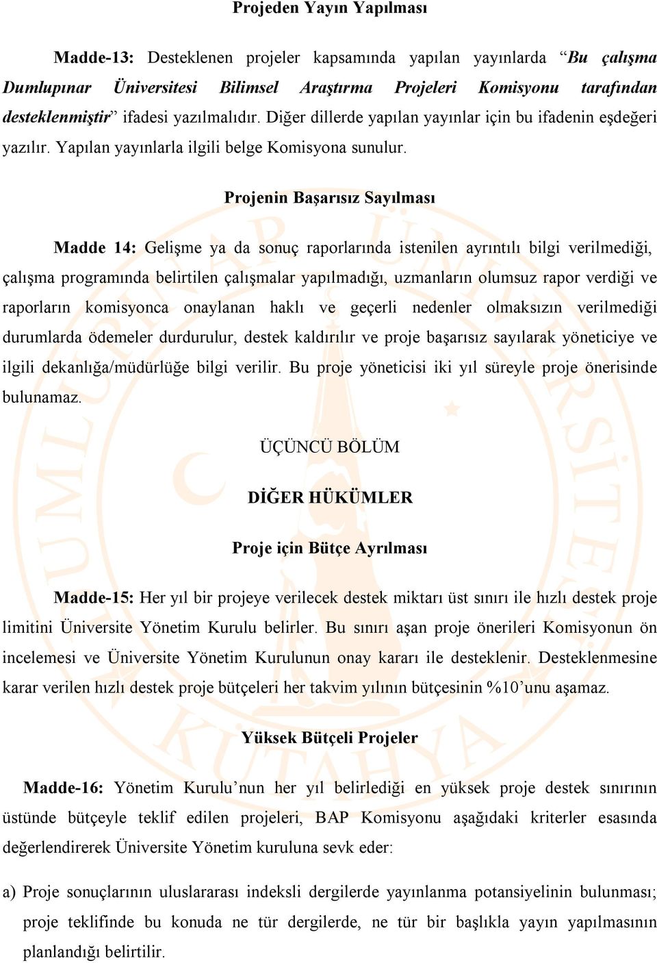 Projenin Başarısız Sayılması Madde 14: Gelişme ya da sonuç raporlarında istenilen ayrıntılı bilgi verilmediği, çalışma programında belirtilen çalışmalar yapılmadığı, uzmanların olumsuz rapor verdiği