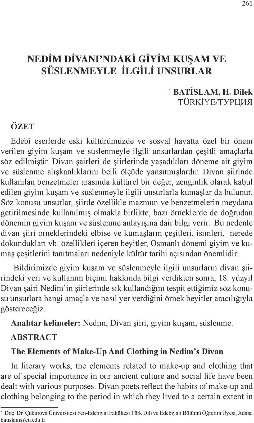 Divan şairleri de şiirlerinde yaşadıkları döneme ait giyim ve süslenme alışkanlıklarını belli ölçüde yansıtmışlardır.