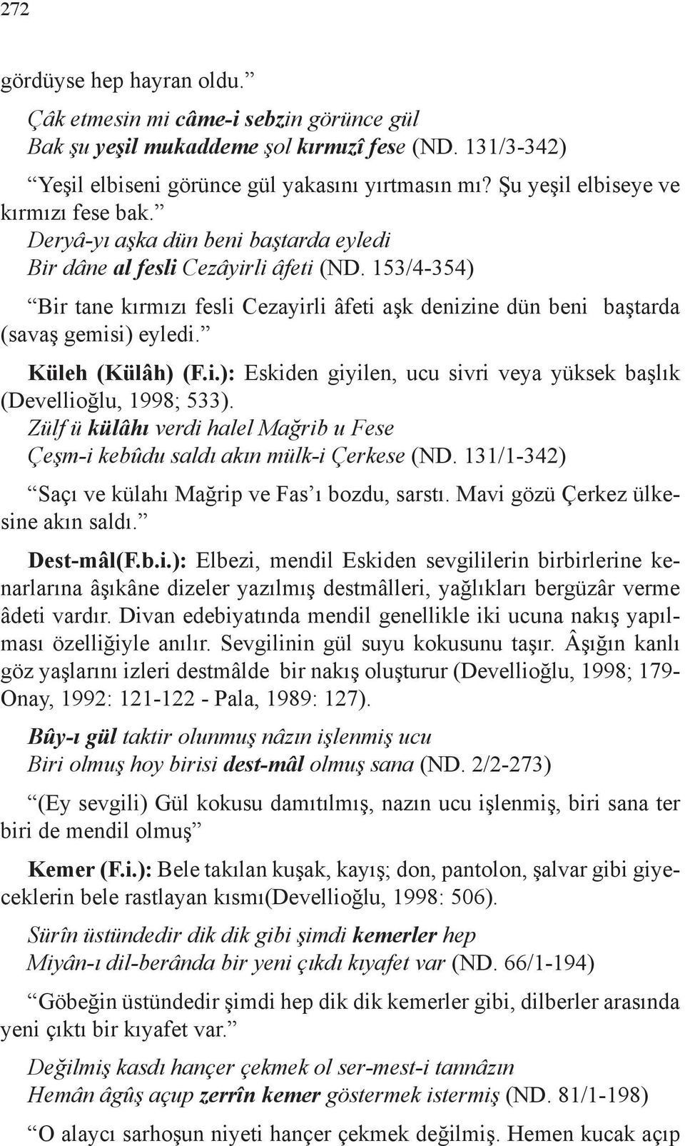 153/4-354) Bir tane kırmızı fesli Cezayirli âfeti aşk denizine dün beni baştarda (savaş gemisi) eyledi. Küleh (Külâh) (F.i.): Eskiden giyilen, ucu sivri veya yüksek başlık (Devellioğlu, 1998; 533).