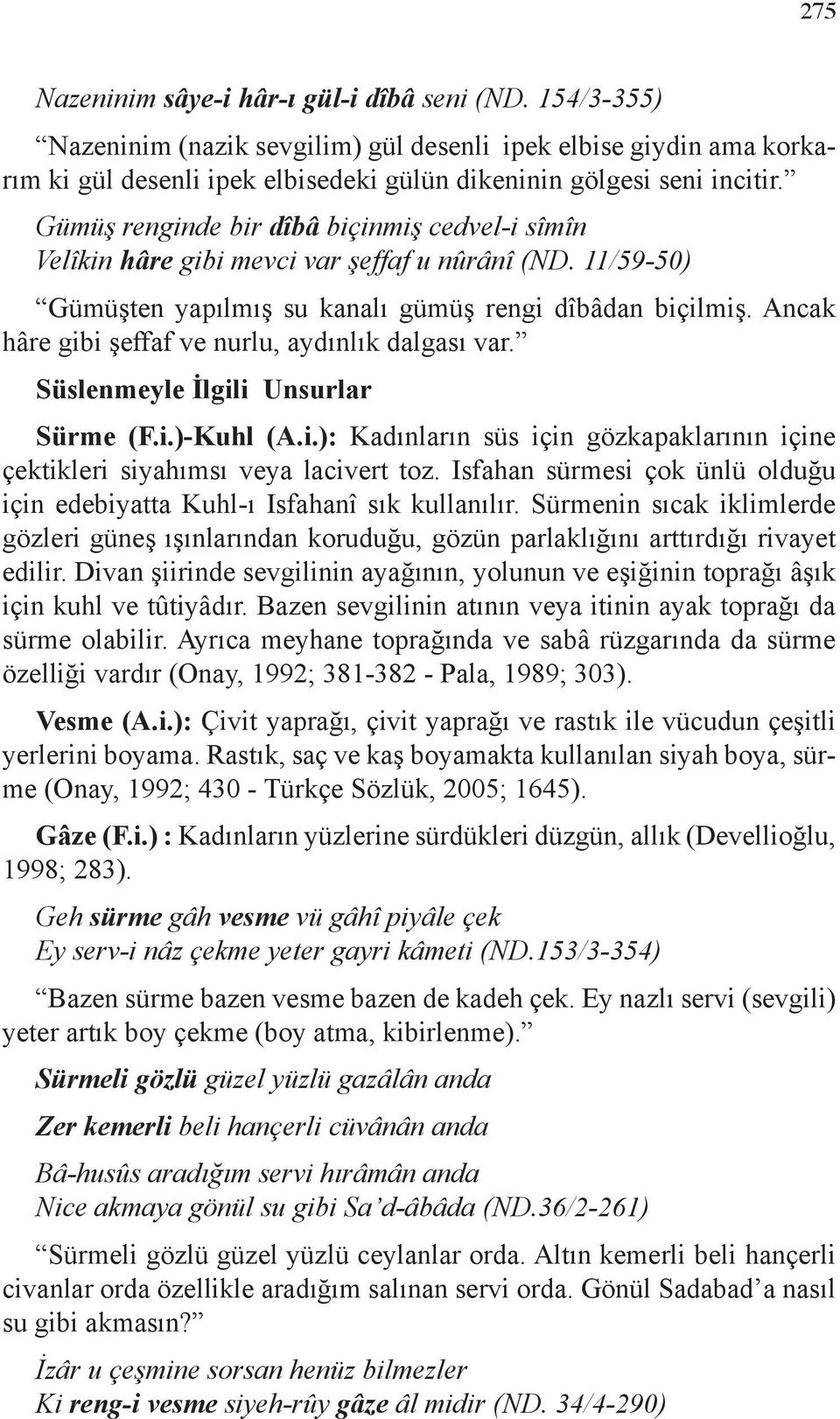 Ancak hâre gibi şeffaf ve nurlu, aydınlık dalgası var. Süslenmeyle İlgili Unsurlar Sürme (F.i.)-Kuhl (A.i.): Kadınların süs için gözkapaklarının içine çektikleri siyahımsı veya lacivert toz.