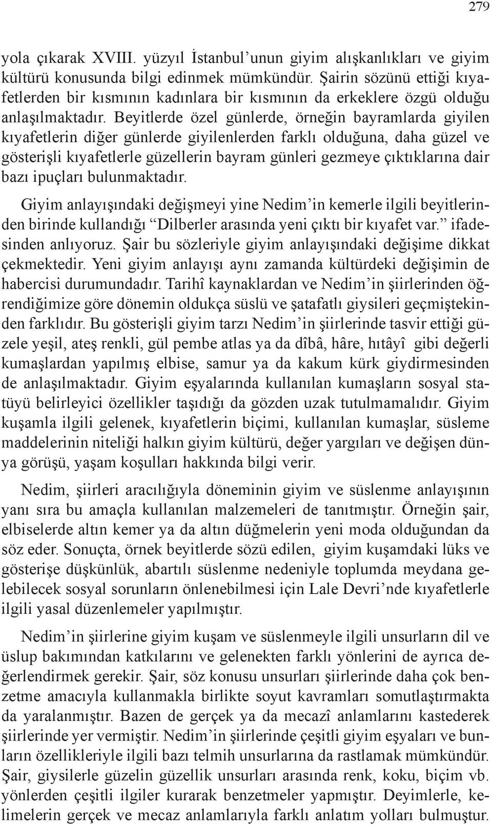 Beyitlerde özel günlerde, örneğin bayramlarda giyilen kıyafetlerin diğer günlerde giyilenlerden farklı olduğuna, daha güzel ve gösterişli kıyafetlerle güzellerin bayram günleri gezmeye çıktıklarına