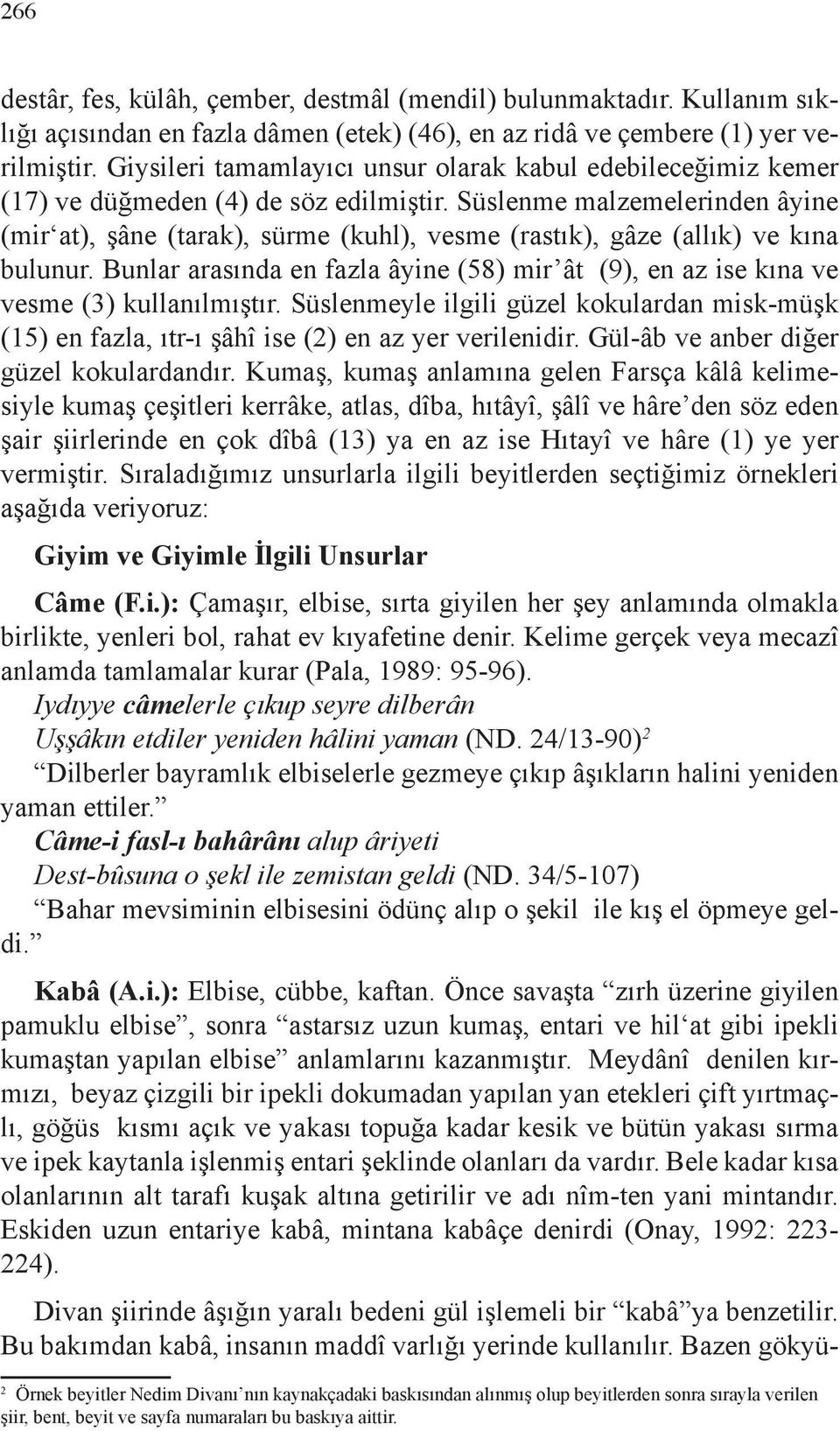 Süslenme malzemelerinden âyine (mir at), şâne (tarak), sürme (kuhl), vesme (rastık), gâze (allık) ve kına bulunur.