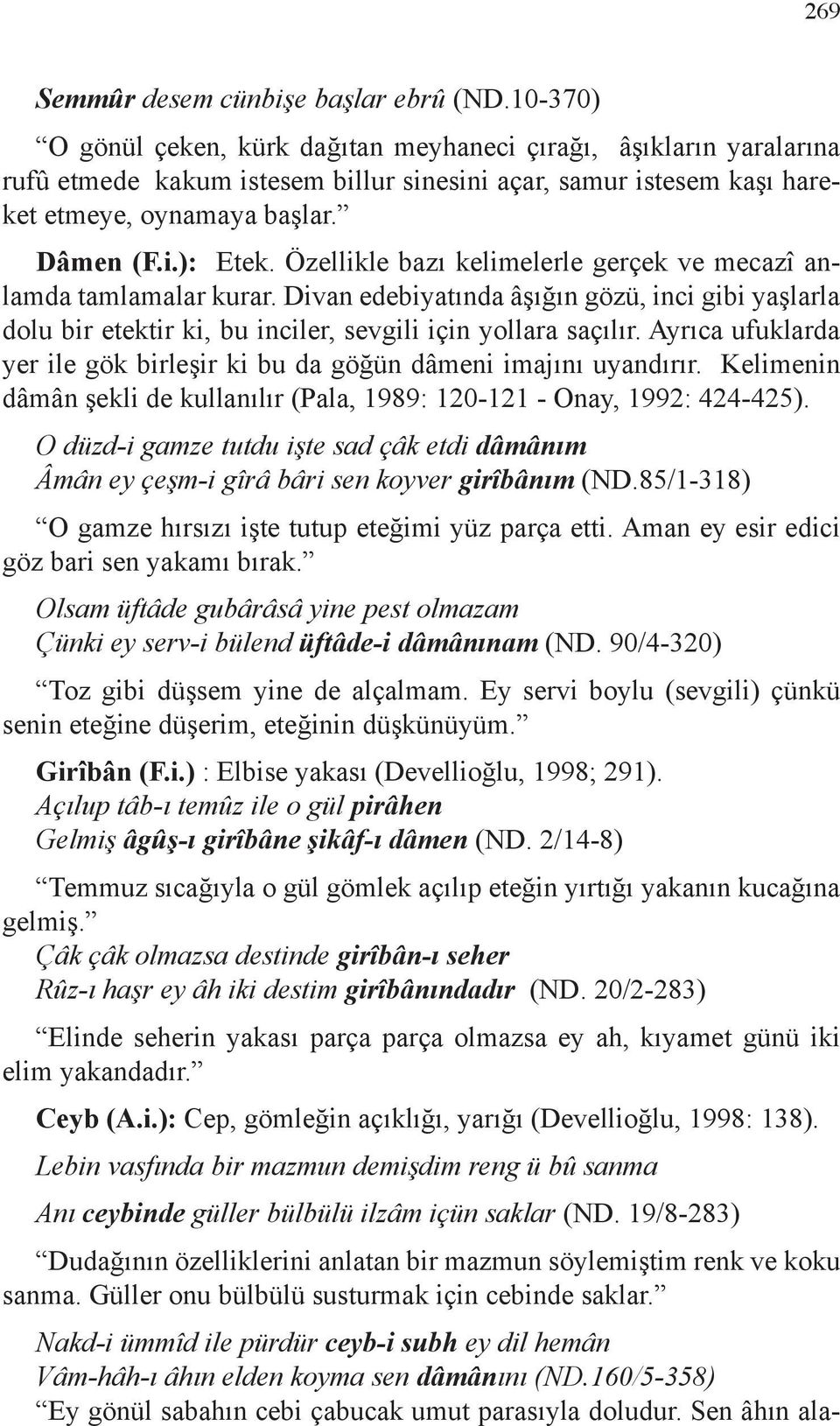 Özellikle bazı kelimelerle gerçek ve mecazî anlamda tamlamalar kurar. Divan edebiyatında âşığın gözü, inci gibi yaşlarla dolu bir etektir ki, bu inciler, sevgili için yollara saçılır.