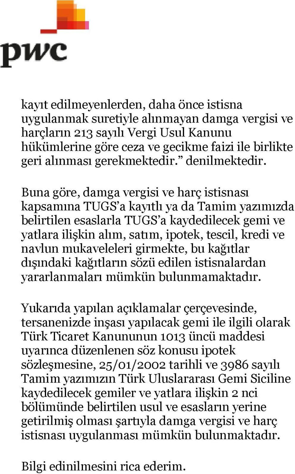 Buna göre, damga vergisi ve harç istisnası kapsamına TUGS a kayıtlı ya da Tamim yazımızda belirtilen esaslarla TUGS a kaydedilecek gemi ve yatlara ilişkin alım, satım, ipotek, tescil, kredi ve navlun