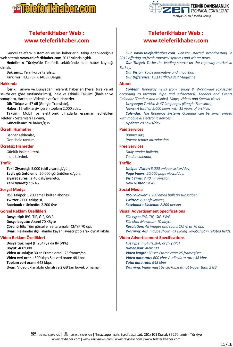 Hakkında İçerik: Türkiye ve Dünyadan Teleferik haberleri (Yere, türe ve alt sektörlere göre sınıflandırılmış), İhale ve Etkinlik Takvimi (İhaleler ve sonuçları), Haritalar, Videolar ve Özel Haberler.