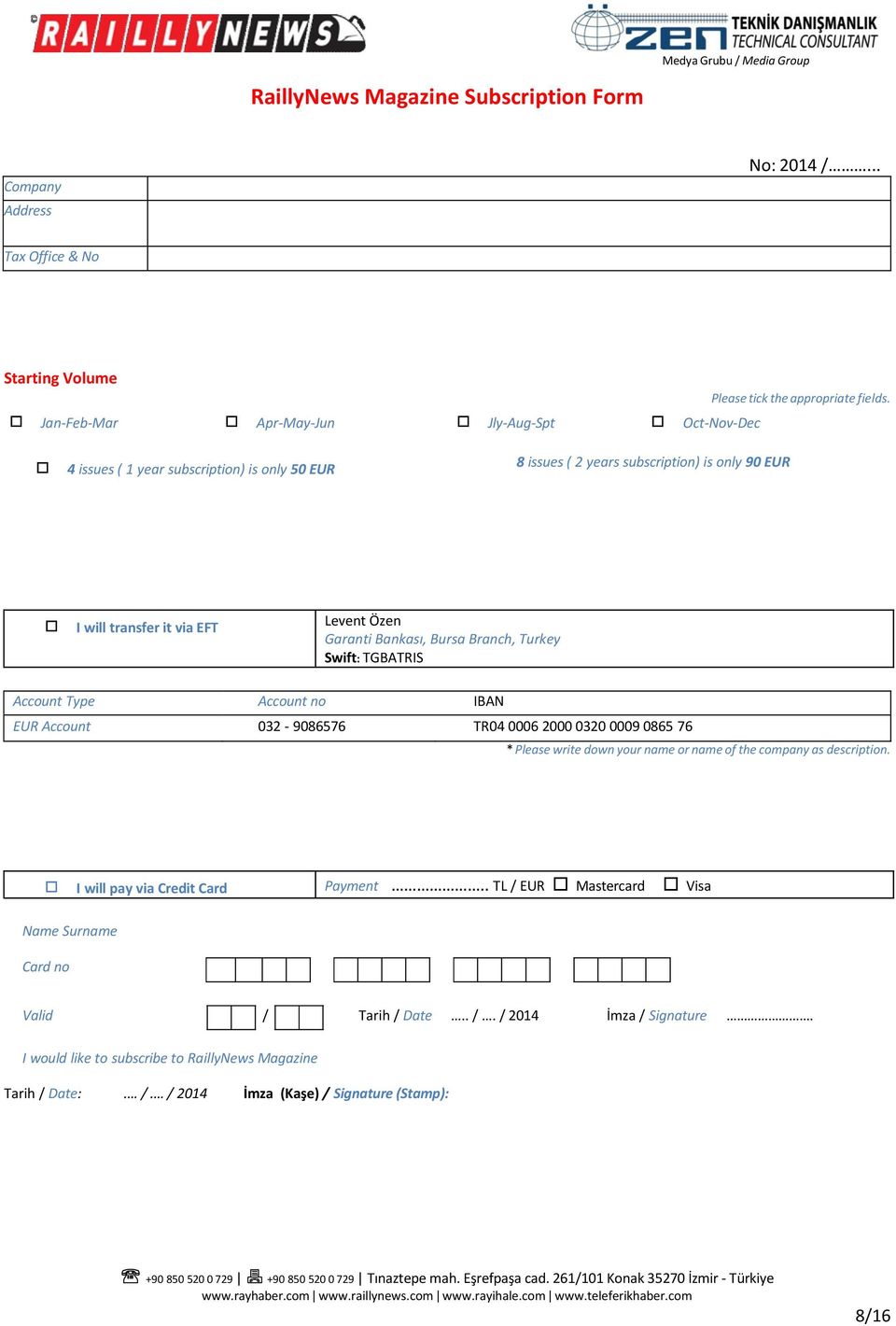 Type Account no IBAN EUR Account 032-9086576 TR04 0006 2000 0320 0009 0865 76 * Please write down your name or name of the company as description. I will pay via Credit Card Payment.