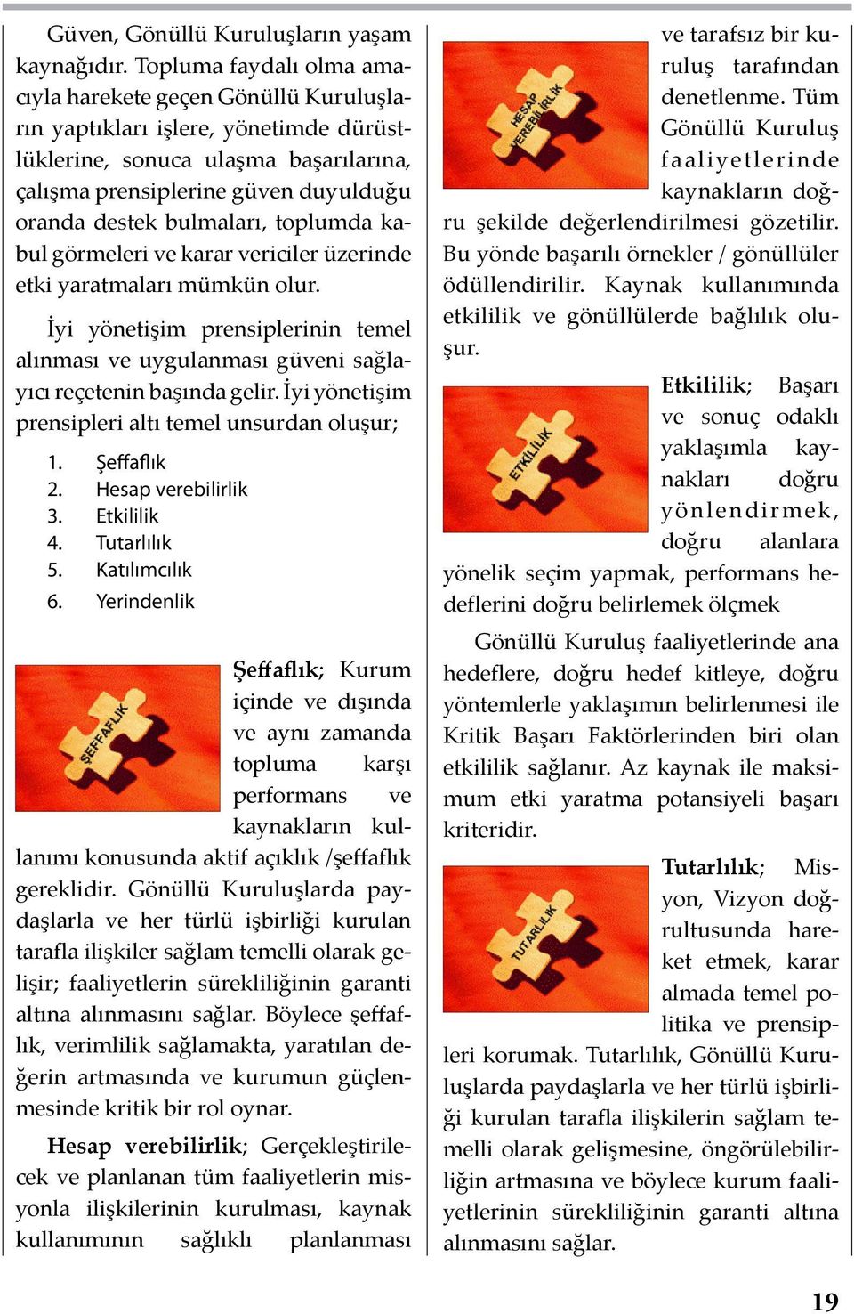 bulmaları, toplumda kabul görmeleri ve karar vericiler üzerinde etki yaratmaları mümkün olur. İyi yönetişim prensiplerinin temel alınması ve uygulanması güveni sağlayıcı reçetenin başında gelir.