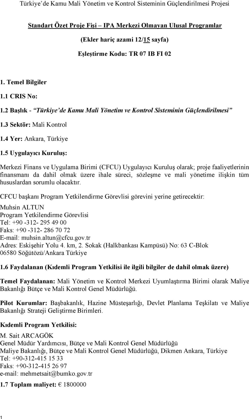 5 Uygulayıcı Kuruluş: Merkezi Finans ve Uygulama Birimi (CFCU) Uygulayıcı Kuruluş olarak; proje faaliyetlerinin finansmanı da dahil olmak üzere ihale süreci, sözleşme ve mali yönetime ilişkin tüm