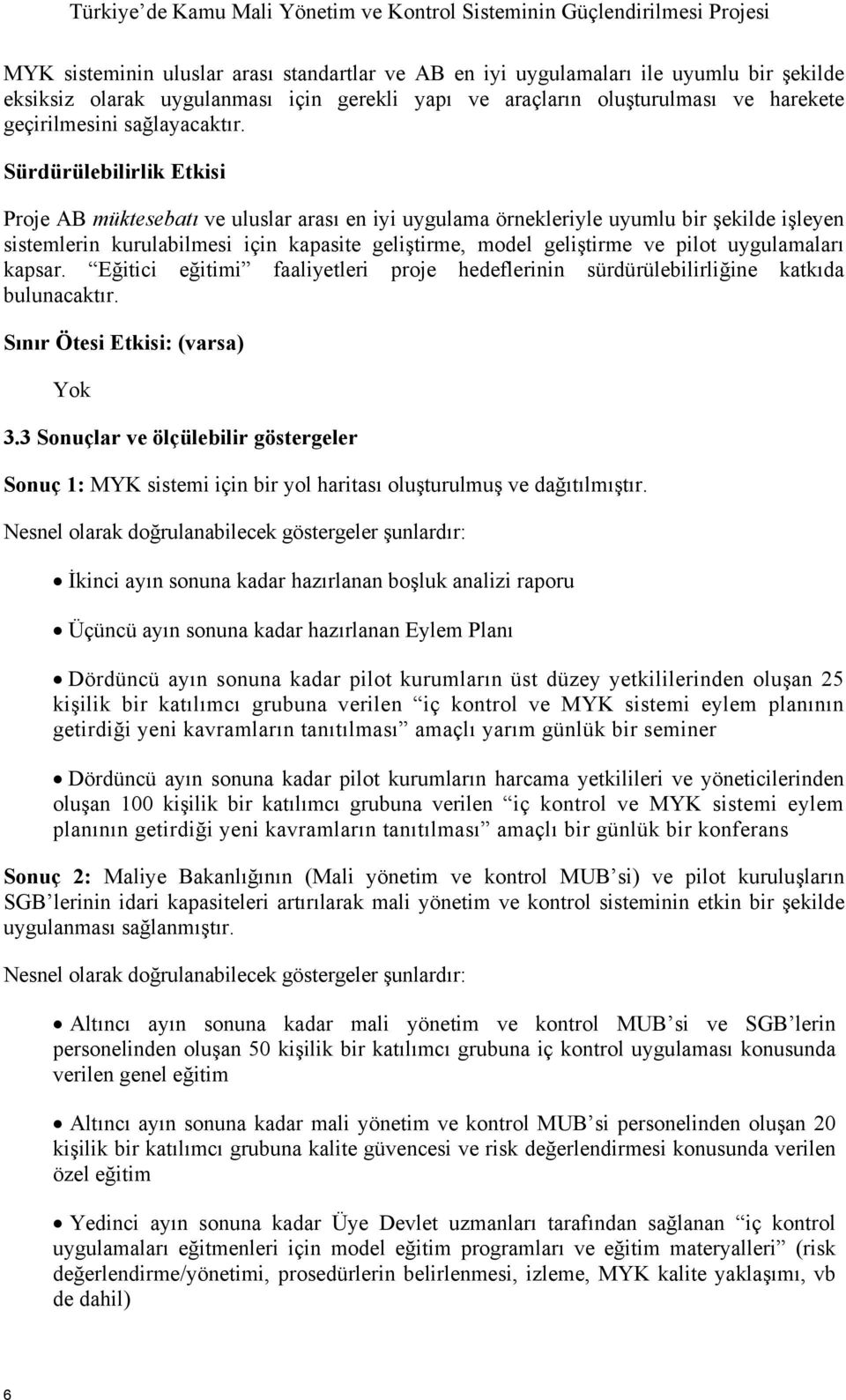 Sürdürülebilirlik Etkisi Proje AB müktesebatı ve uluslar arası en iyi uygulama örnekleriyle uyumlu bir şekilde işleyen sistemlerin kurulabilmesi için kapasite geliştirme, model geliştirme ve pilot