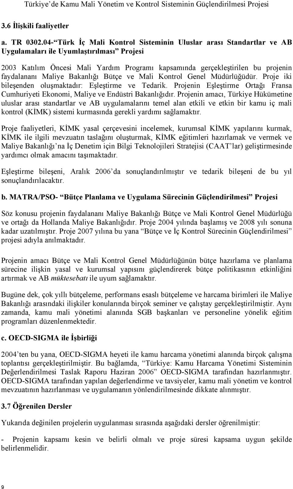 faydalananı Maliye Bakanlığı Bütçe ve Mali Kontrol Genel Müdürlüğüdür. Proje iki bileşenden oluşmaktadır: Eşleştirme ve Tedarik.