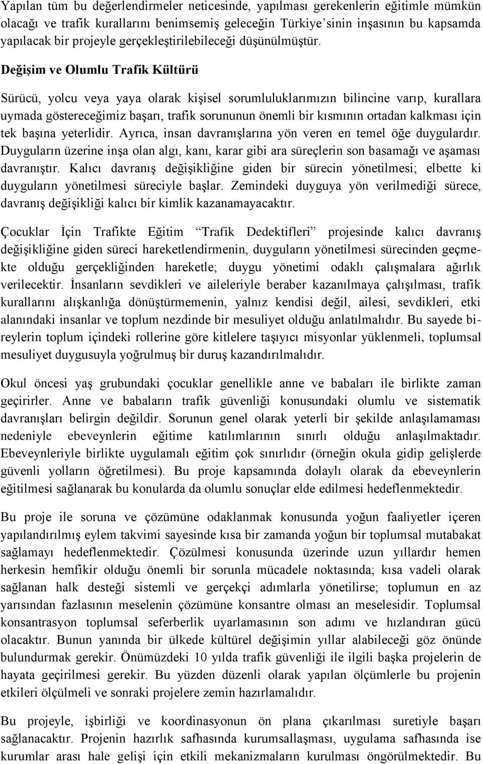 Değişim ve Olumlu Trafik Kültürü Sürücü, yolcu veya yaya olarak kişisel sorumluluklarımızın bilincine varıp, kurallara uymada göstereceğimiz başarı, trafik sorununun önemli bir kısmının ortadan