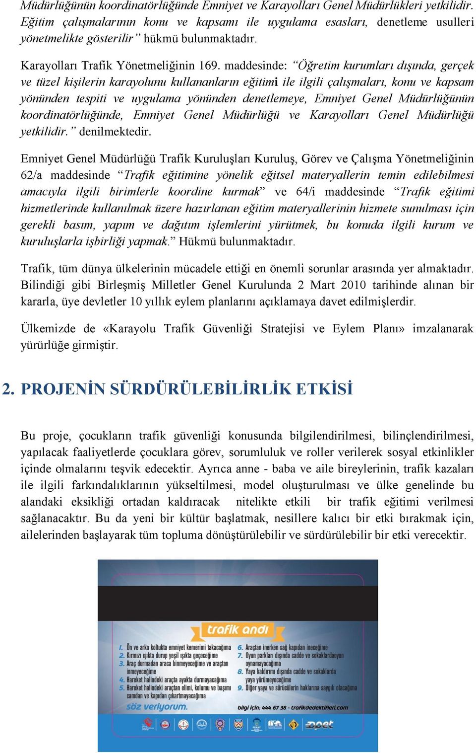 maddesinde: Öğretim kurumları dışında, gerçek ve tüzel kişilerin karayolunu kullananların eğitimi ile ilgili çalışmaları, konu ve kapsam yönünden tespiti ve uygulama yönünden denetlemeye, Emniyet