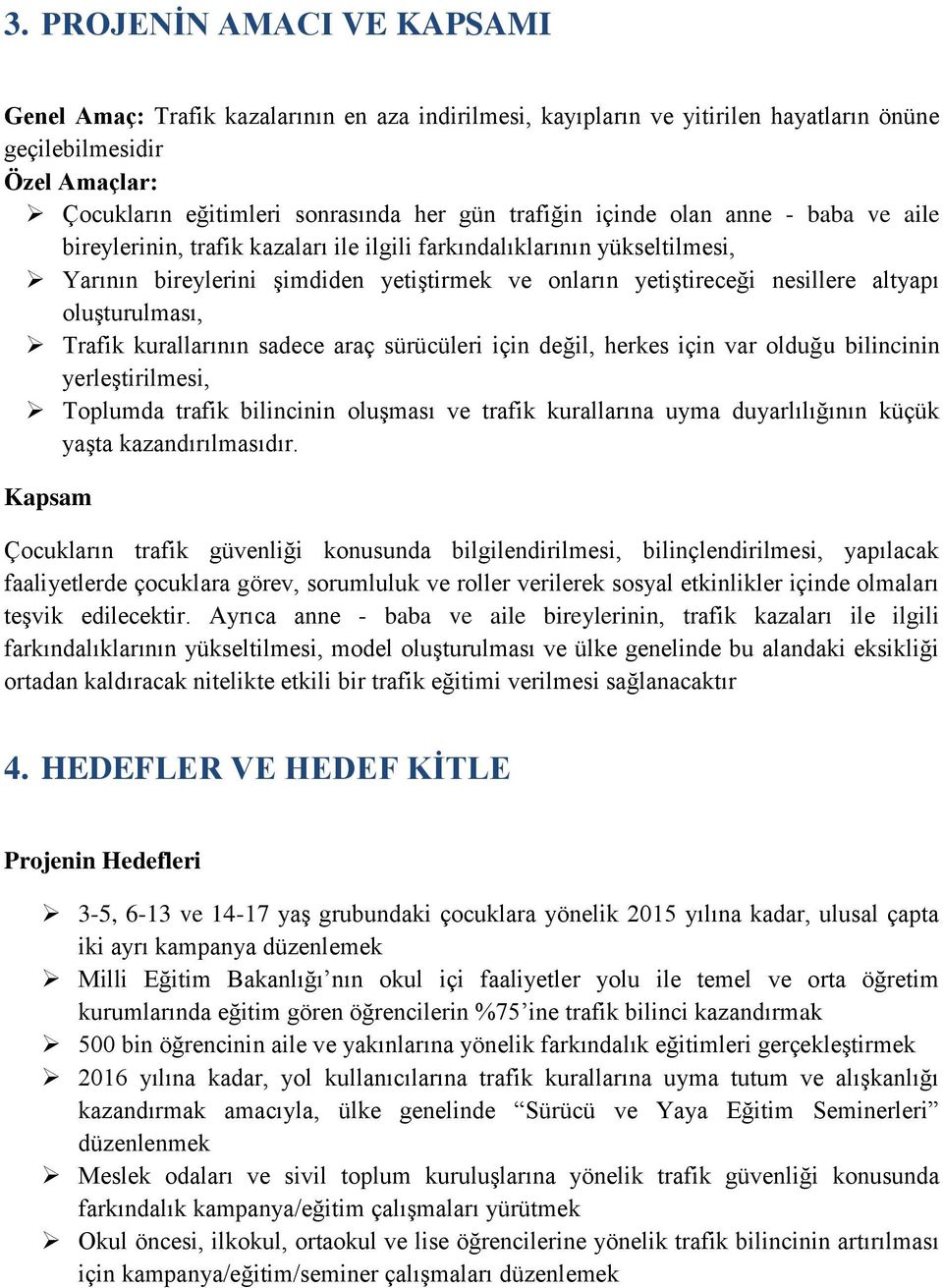 oluşturulması, Trafik kurallarının sadece araç sürücüleri için değil, herkes için var olduğu bilincinin yerleştirilmesi, Toplumda trafik bilincinin oluşması ve trafik kurallarına uyma duyarlılığının