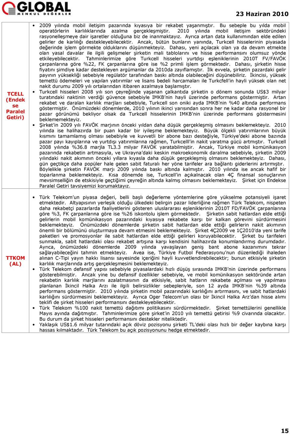 Ancak, bütün bunların yanında, Turkcell hisselerinin piyasada değerinde işlem görmekte olduklarını düşünmekteyiz.