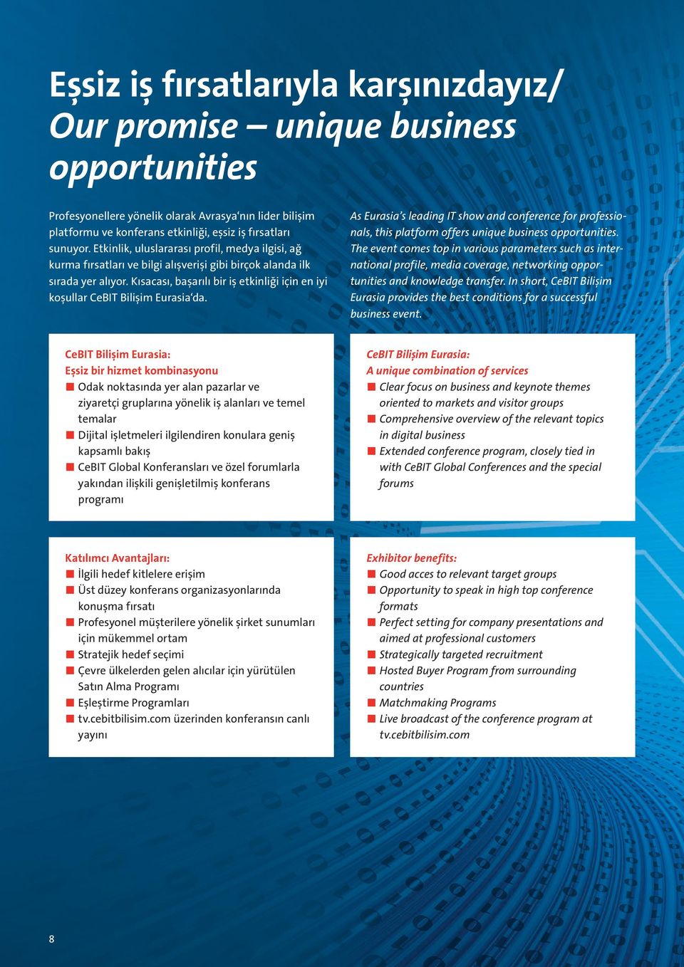 Kısacası, başarılı bir iş etkinliği için en iyi koşullar CeBIT Bilişim Eurasia da. As Eurasia s leading IT show and conference for professionals, this platform offers unique business opportunities.