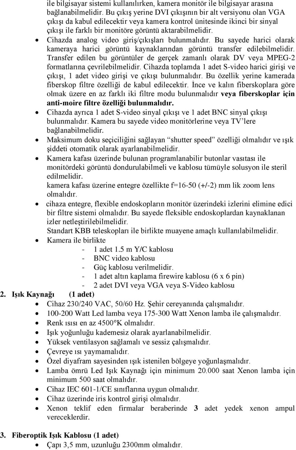 Cihazda analog video giriģ/çıkıģları bulunmalıdır. Bu sayede harici olarak kameraya harici görüntü kaynaklarından görüntü transfer edilebilmelidir.