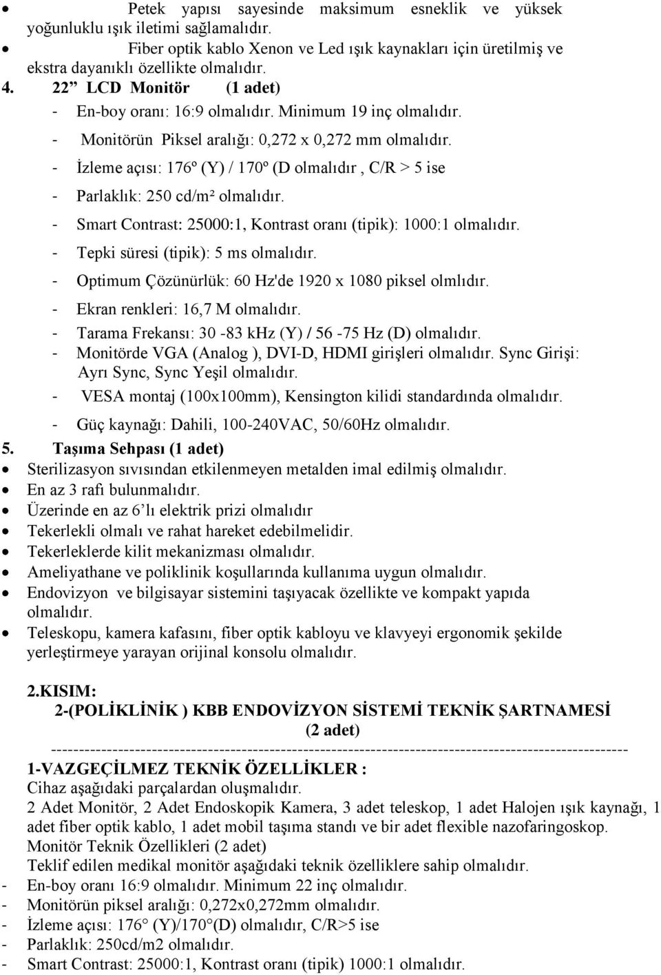 Contrast: 25000:1, Kontrast oranı (tipik): 1000:1 - Tepki süresi (tipik): 5 ms - Optimum Çözünürlük: 60 Hz'de 1920 x 1080 piksel olmlıdır.