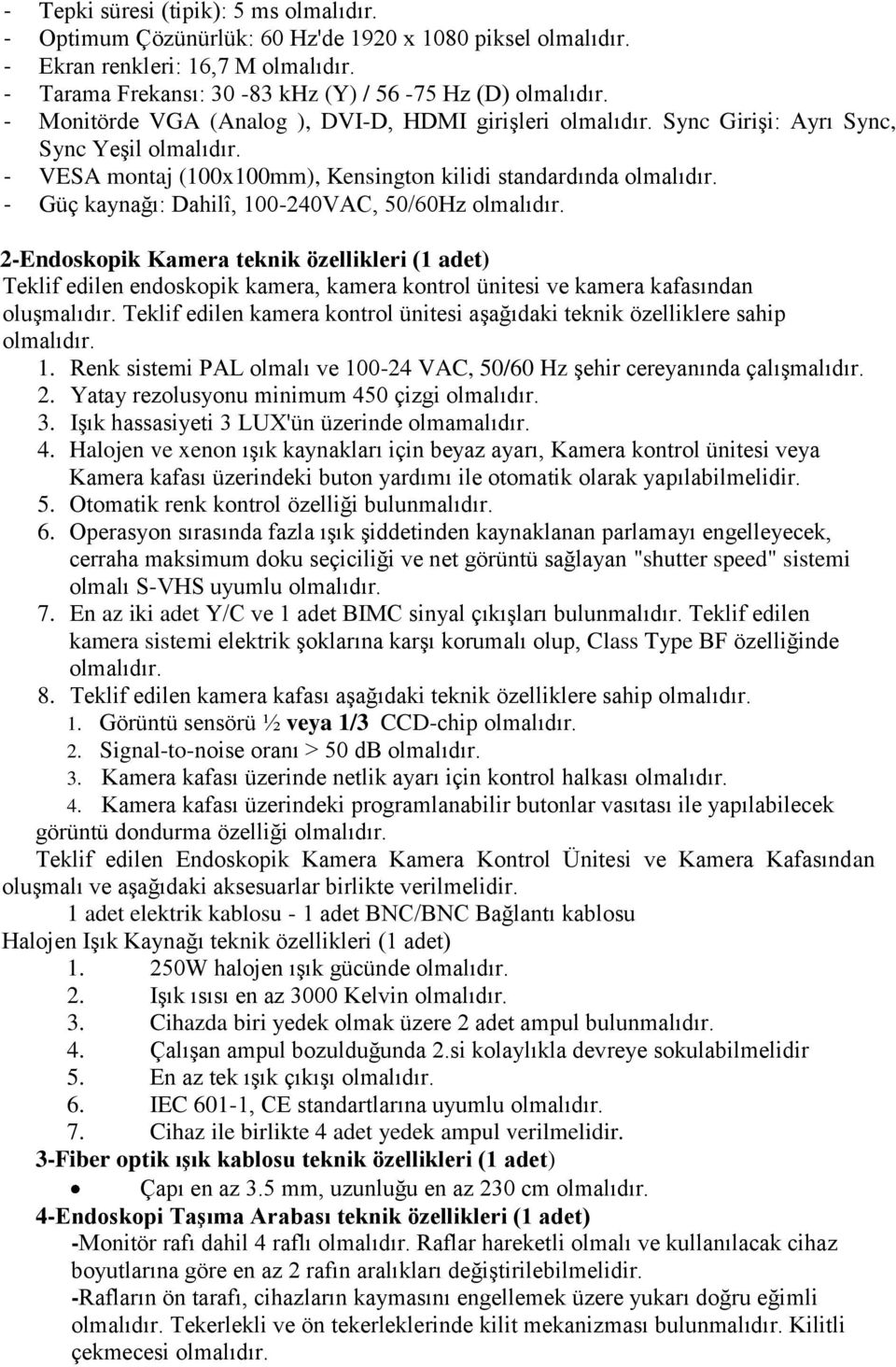 Teklif edilen endoskopik kamera, kamera kontrol ünitesi ve kamera kafasından oluģmalıdır. Teklif edilen kamera kontrol ünitesi aģağıdaki teknik özelliklere sahip 1.