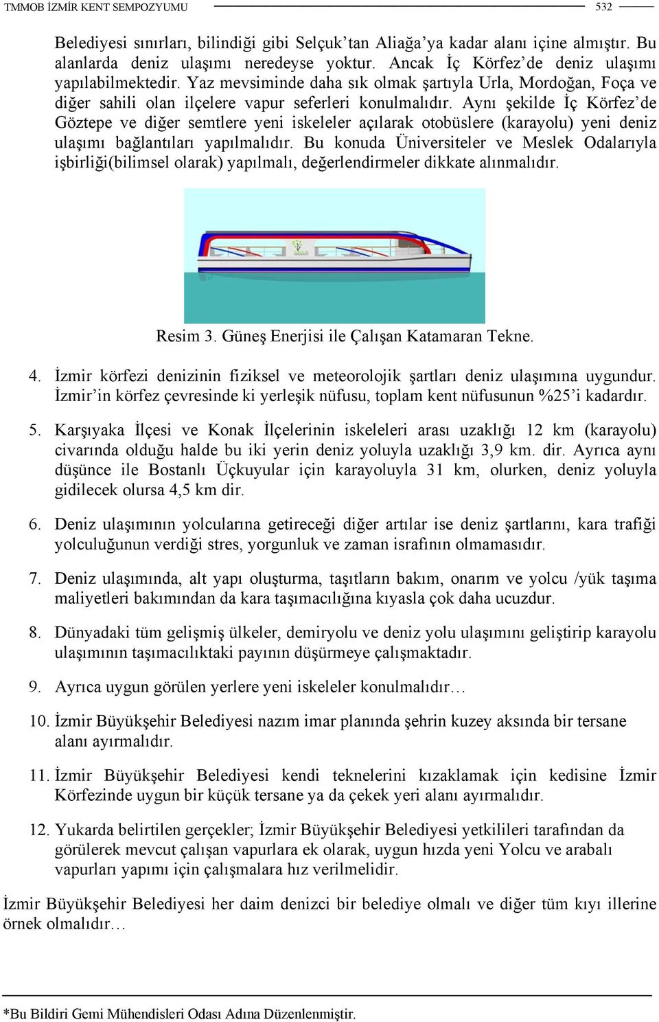 Aynı şekilde İç Körfez de Göztepe ve diğer semtlere yeni iskeleler açılarak otobüslere (karayolu) yeni deniz ulaşımı bağlantıları yapılmalıdır.