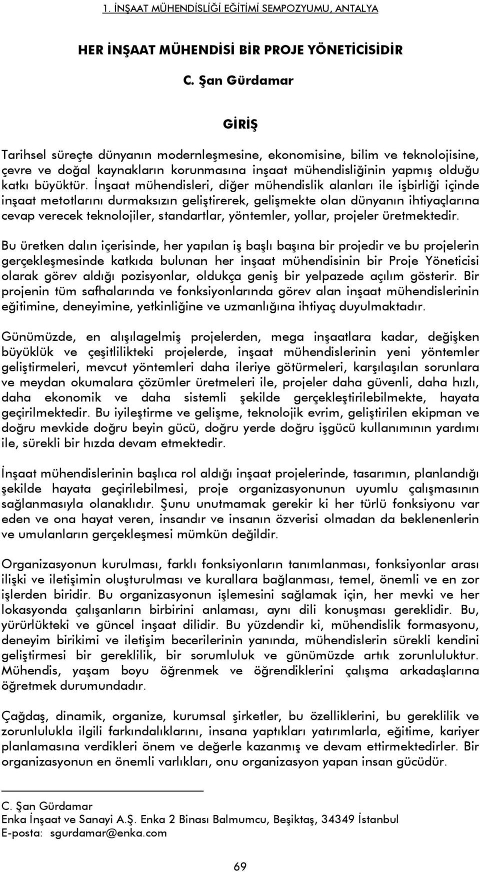 İnşaat mühendisleri, diğer mühendislik alanları ile işbirliği içinde inşaat metotlarını durmaksızın geliştirerek, gelişmekte olan dünyanın ihtiyaçlarına cevap verecek teknolojiler, standartlar,