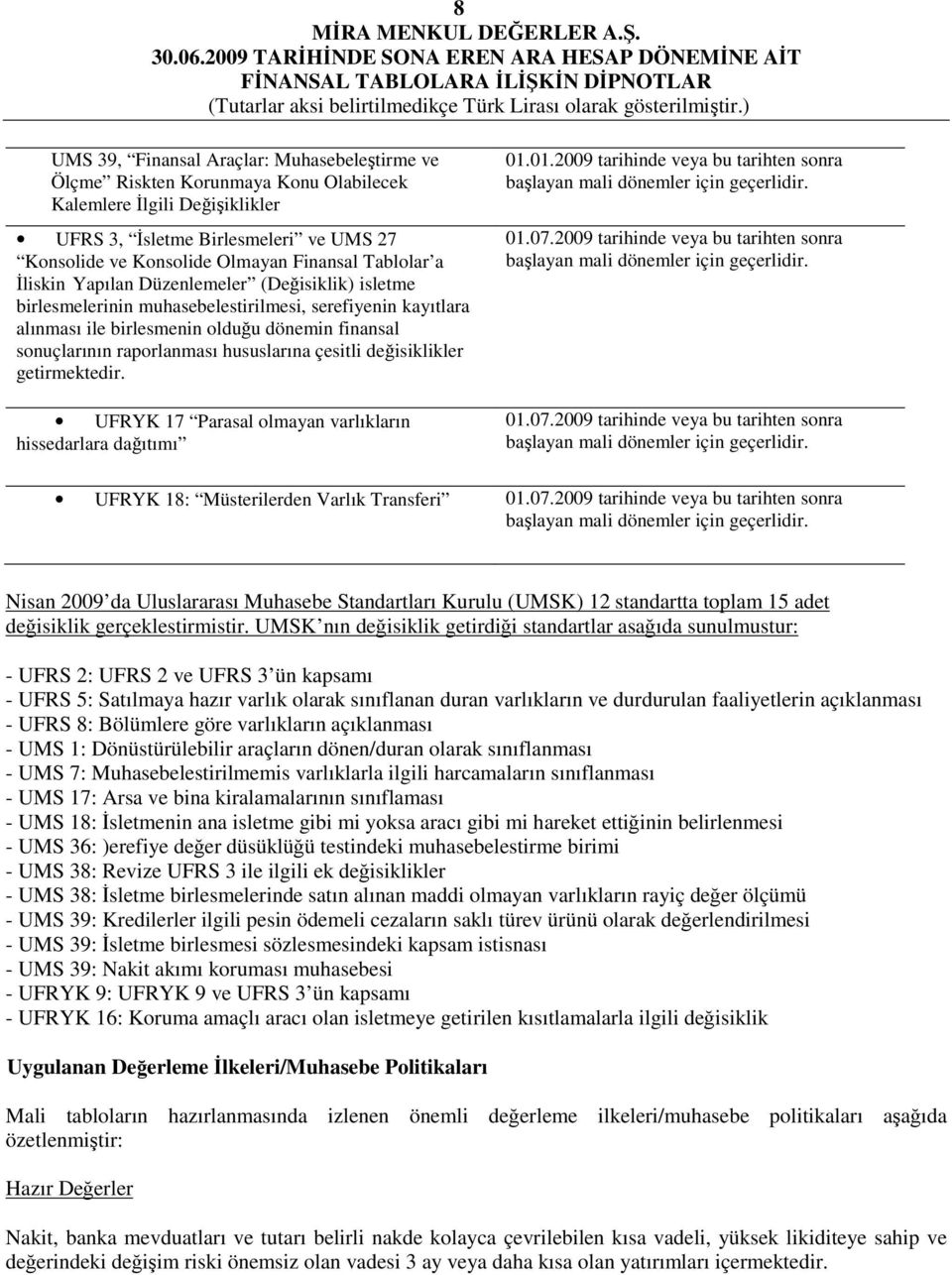 hususlarına çesitli değisiklikler getirmektedir. UFRYK 17 Parasal olmayan varlıkların hissedarlara dağıtımı 2009 tarihinde veya bu tarihten sonra başlayan mali dönemler için geçerlidir. 01.07.