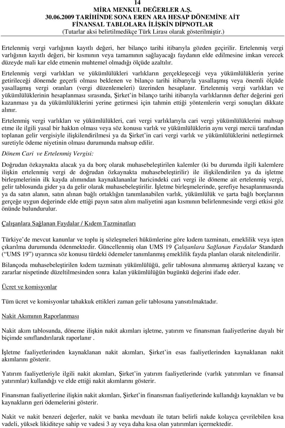 Ertelenmiş vergi varlıkları ve yükümlülükleri varlıkların gerçekleşeceği veya yükümlülüklerin yerine getirileceği dönemde geçerli olması beklenen ve bilanço tarihi itibarıyla yasallaşmış veya önemli