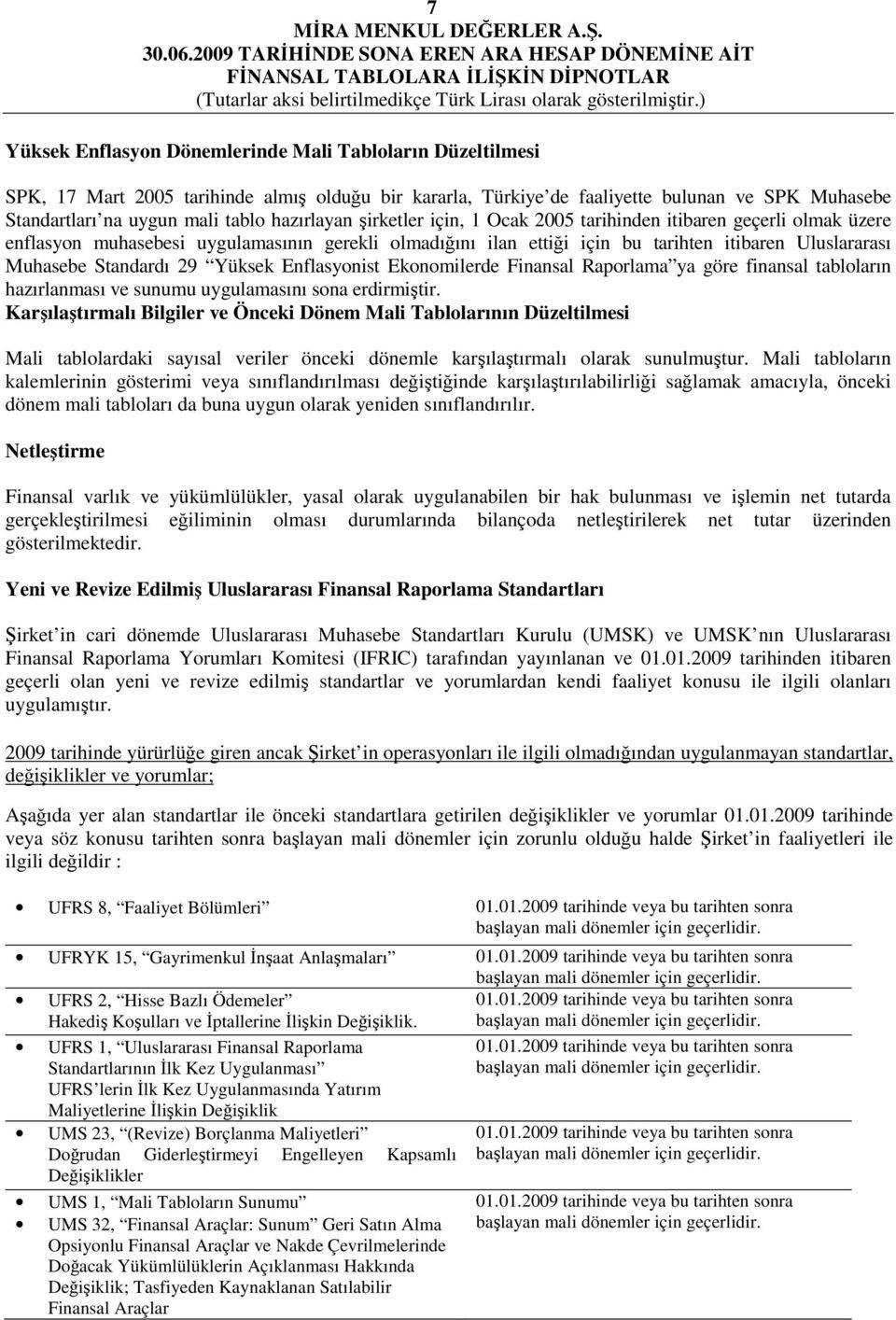 Standardı 29 Yüksek Enflasyonist Ekonomilerde Finansal Raporlama ya göre finansal tabloların hazırlanması ve sunumu uygulamasını sona erdirmiştir.